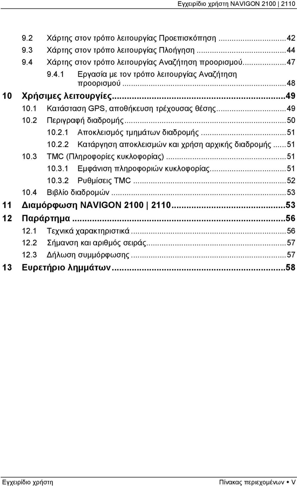 ..51 10.3 TMC (Πληροφορίες κυκλοφορίας)...51 10.3.1 Εμφάνιση πληροφοριών κυκλοφορίας...51 10.3.2 Ρυθμίσεις TMC...52 10.4 Βιβλίο διαδρομών...53 11 Διαμόρφωση NAVIGON 2100 2110...53 12 Παράρτημα...56 12.