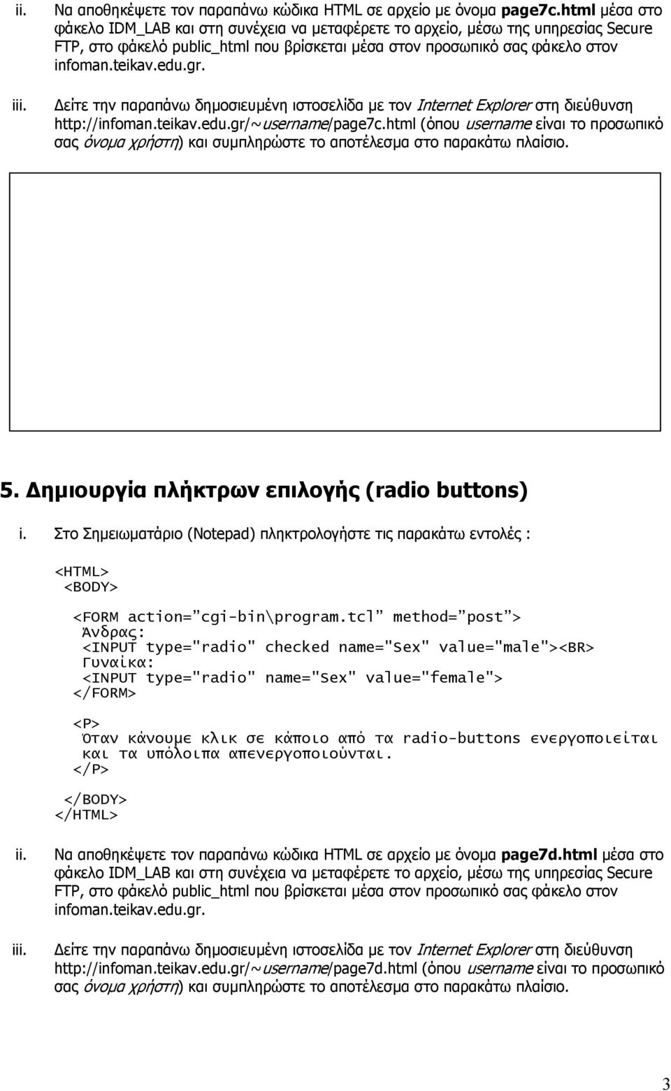 ηµιουργία πλήκτρων επιλογής (radio buttons) Άνδρας: <INPUT type="radio" checked name="sex" value="male"><br> Γυναίκα: <INPUT type="radio" name="sex"