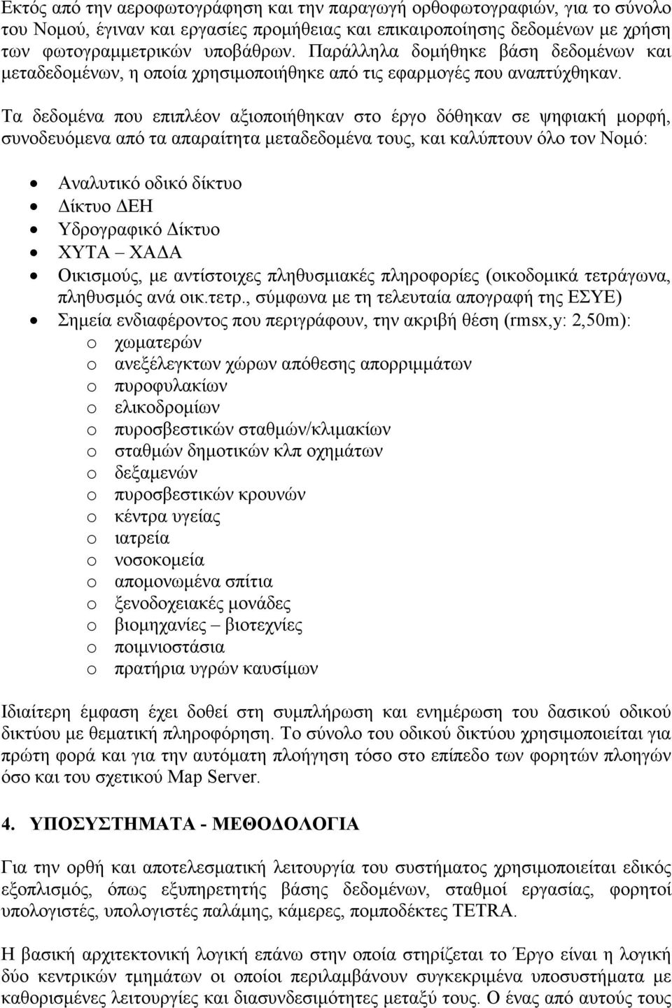 Τα δεδοµένα που επιπλέον αξιοποιήθηκαν στο έργο δόθηκαν σε ψηφιακή µορφή, συνοδευόµενα από τα απαραίτητα µεταδεδοµένα τους, και καλύπτουν όλο τον Νοµό: Αναλυτικό οδικό δίκτυο ίκτυο ΕΗ Υδρογραφικό