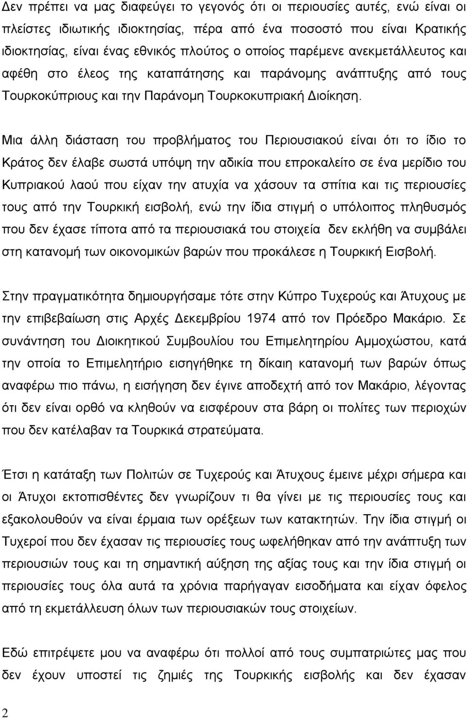 Μια άλλη διάσταση του προβλήματος του Περιουσιακού είναι ότι το ίδιο το Κράτος δεν έλαβε σωστά υπόψη την αδικία που επροκαλείτο σε ένα μερίδιο του Κυπριακού λαού που είχαν την ατυχία να χάσουν τα