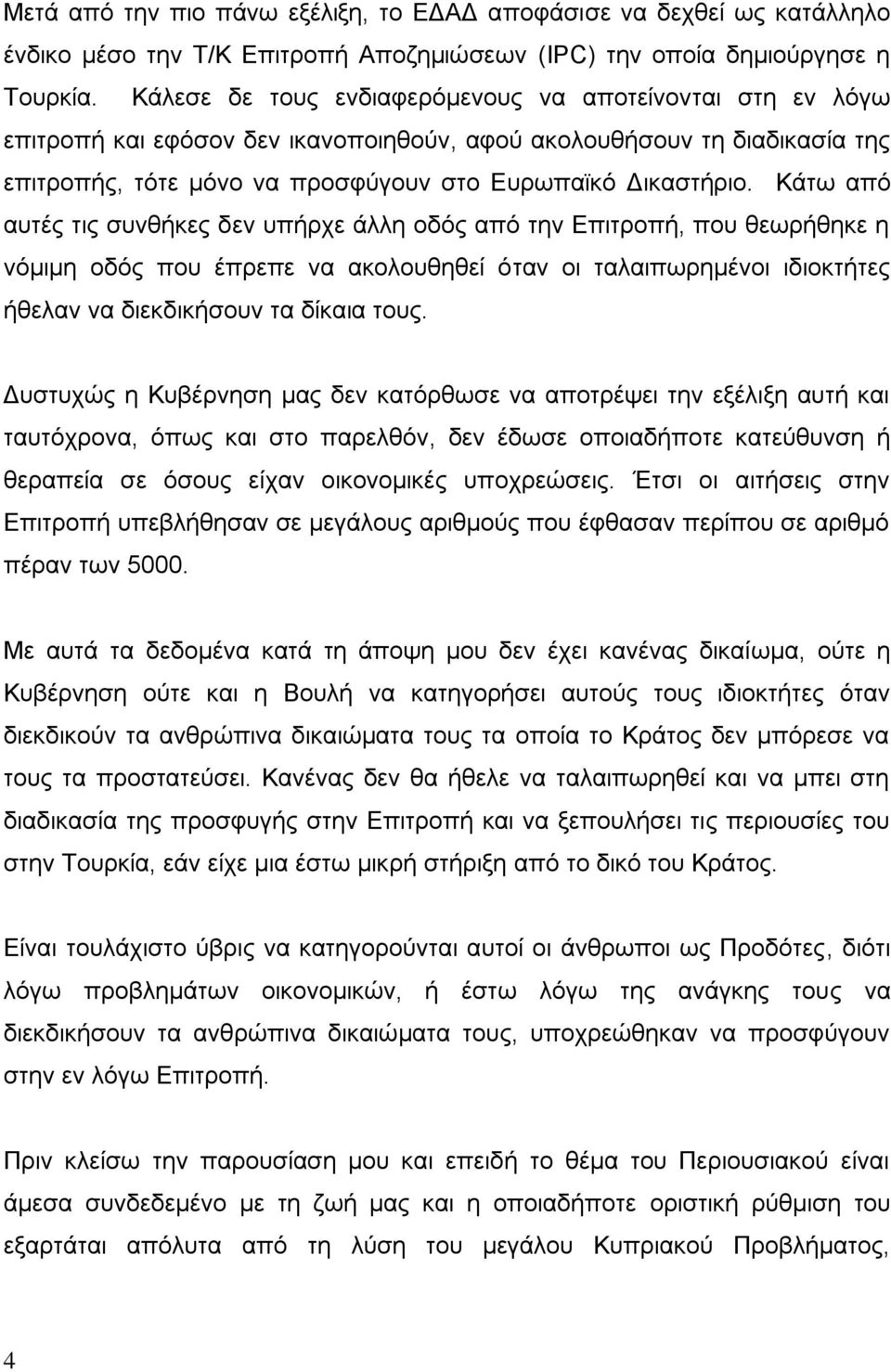 Κάτω από αυτές τις συνθήκες δεν υπήρχε άλλη οδός από την Επιτροπή, που θεωρήθηκε η νόμιμη οδός που έπρεπε να ακολουθηθεί όταν οι ταλαιπωρημένοι ιδιοκτήτες ήθελαν να διεκδικήσουν τα δίκαια τους.