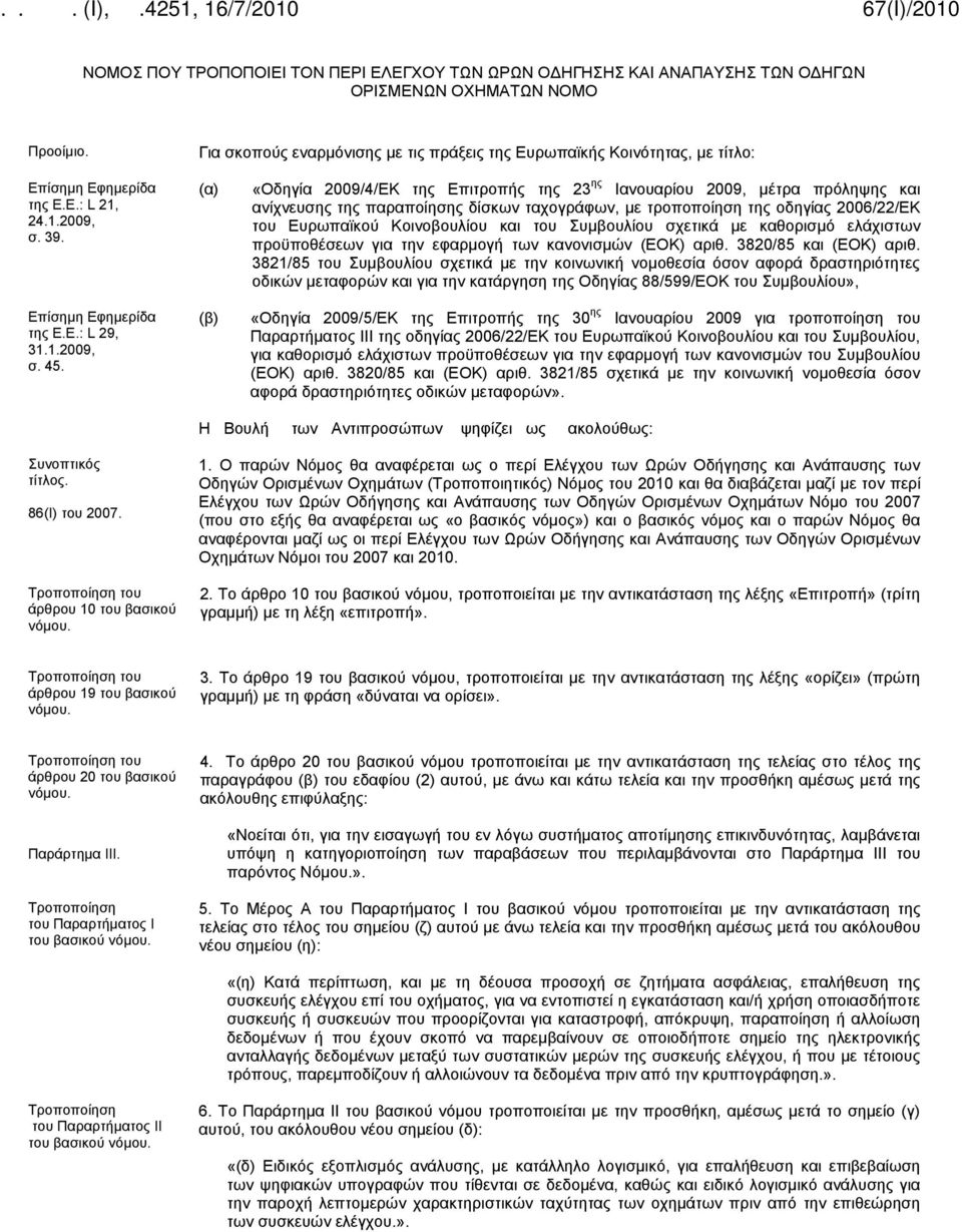Για σκοπούς εναρμόνισης με τις πράξεις της Ευρωπαϊκής Κοινότητας, με τίτλο: (α) «Οδηγία 2009/4/ΕΚ της Επιτροπής της 23 ης Ιανουαρίου 2009, μέτρα πρόληψης και ανίχνευσης της παραποίησης δίσκων