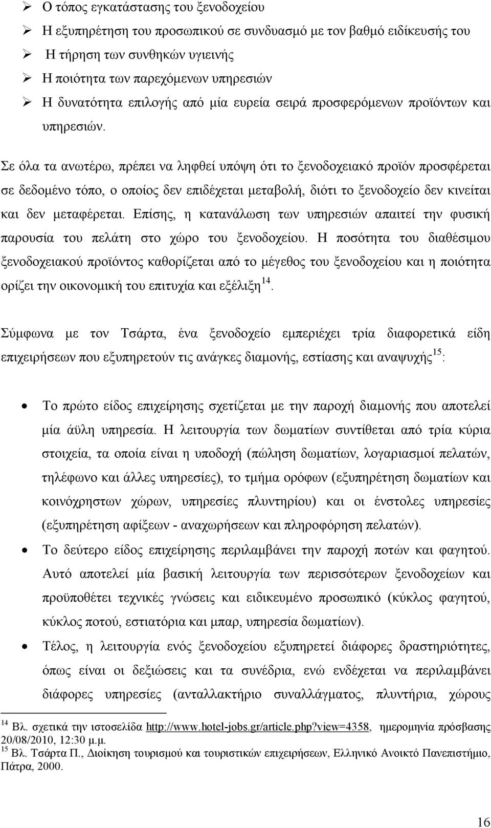 Σε όλα τα ανωτέρω, πρέπει να ληφθεί υπόψη ότι το ξενοδοχειακό προϊόν προσφέρεται σε δεδοµένο τόπο, ο οποίος δεν επιδέχεται µεταβολή, διότι το ξενοδοχείο δεν κινείται και δεν µεταφέρεται.