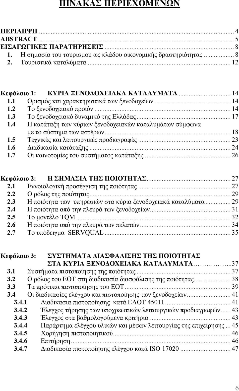 4 Η κατάταξη των κύριων ξενοδοχειακών καταλυµάτων σύµφωνα µε το σύστηµα των αστέρων... 18 1.5 Τεχνικές και λειτουργικές προδιαγραφές... 23 1.6 ιαδικασία κατάταξης... 24 1.