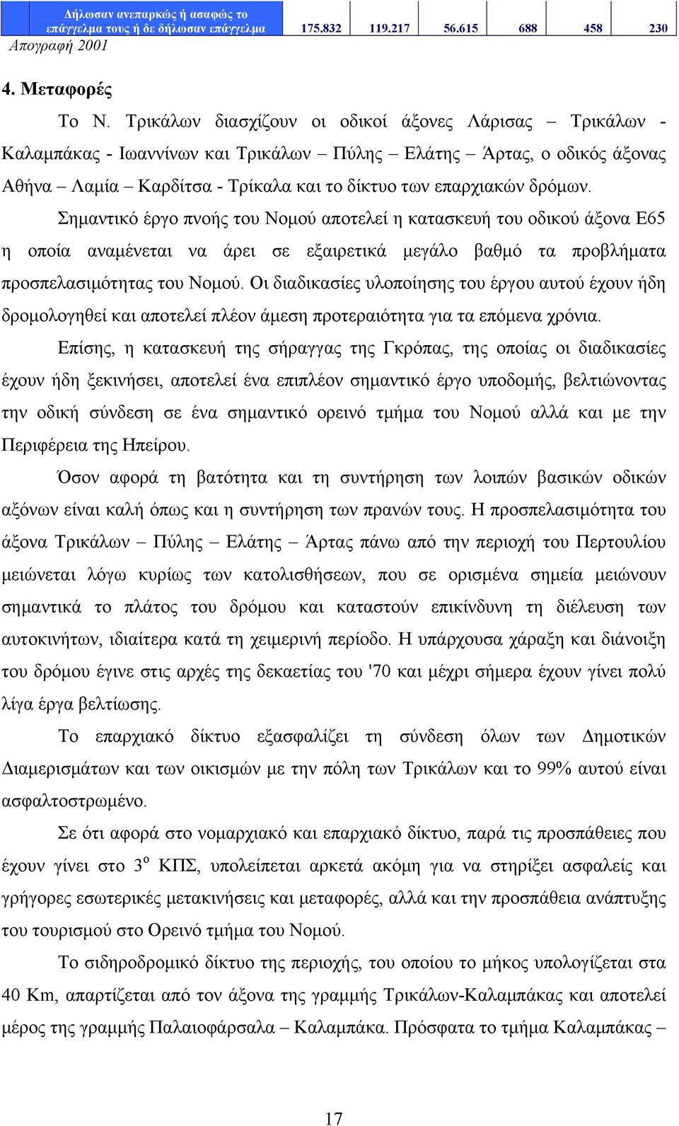 Σημαντικό έργο πνοής του Νομού αποτελεί η κατασκευή του οδικού άξονα Ε65 η οποία αναμένεται να άρει σε εξαιρετικά μεγάλο βαθμό τα προβλήματα προσπελασιμότητας του Νομού.