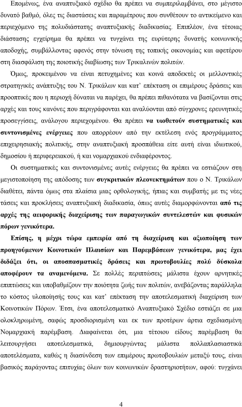 Επιπλέον, ένα τέτοιας διάστασης εγχείρημα θα πρέπει να τυγχάνει της ευρύτερης δυνατής κοινωνικής αποδοχής, συμβάλλοντας αφενός στην τόνωση της τοπικής οικονομίας και αφετέρου στη διασφάλιση της