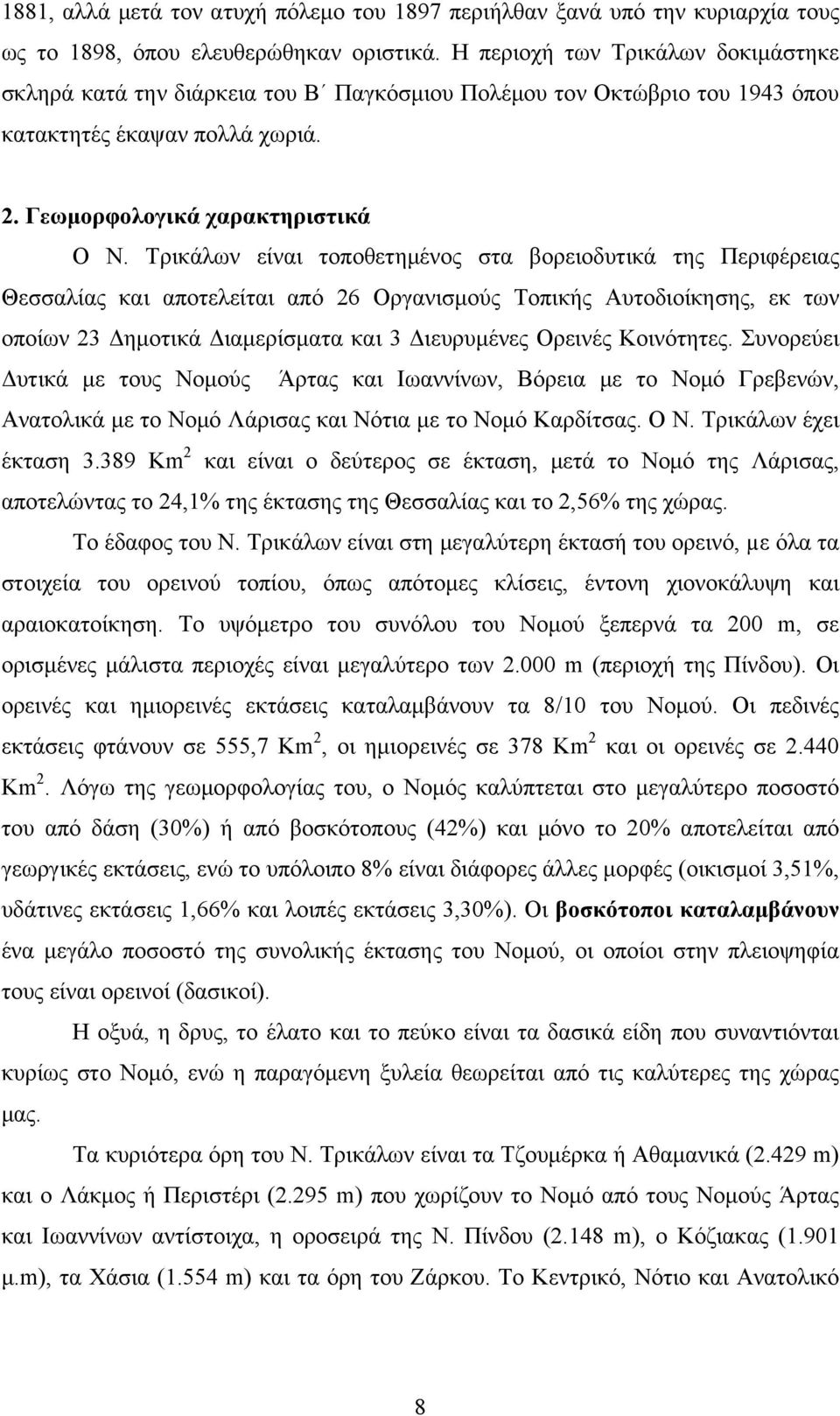 Τρικάλων είναι τοποθετημένος στα βορειοδυτικά της Περιφέρειας Θεσσαλίας και αποτελείται από 26 Οργανισμούς Τοπικής Αυτοδιοίκησης, εκ των οποίων 23 Δημοτικά Διαμερίσματα και 3 Διευρυμένες Ορεινές