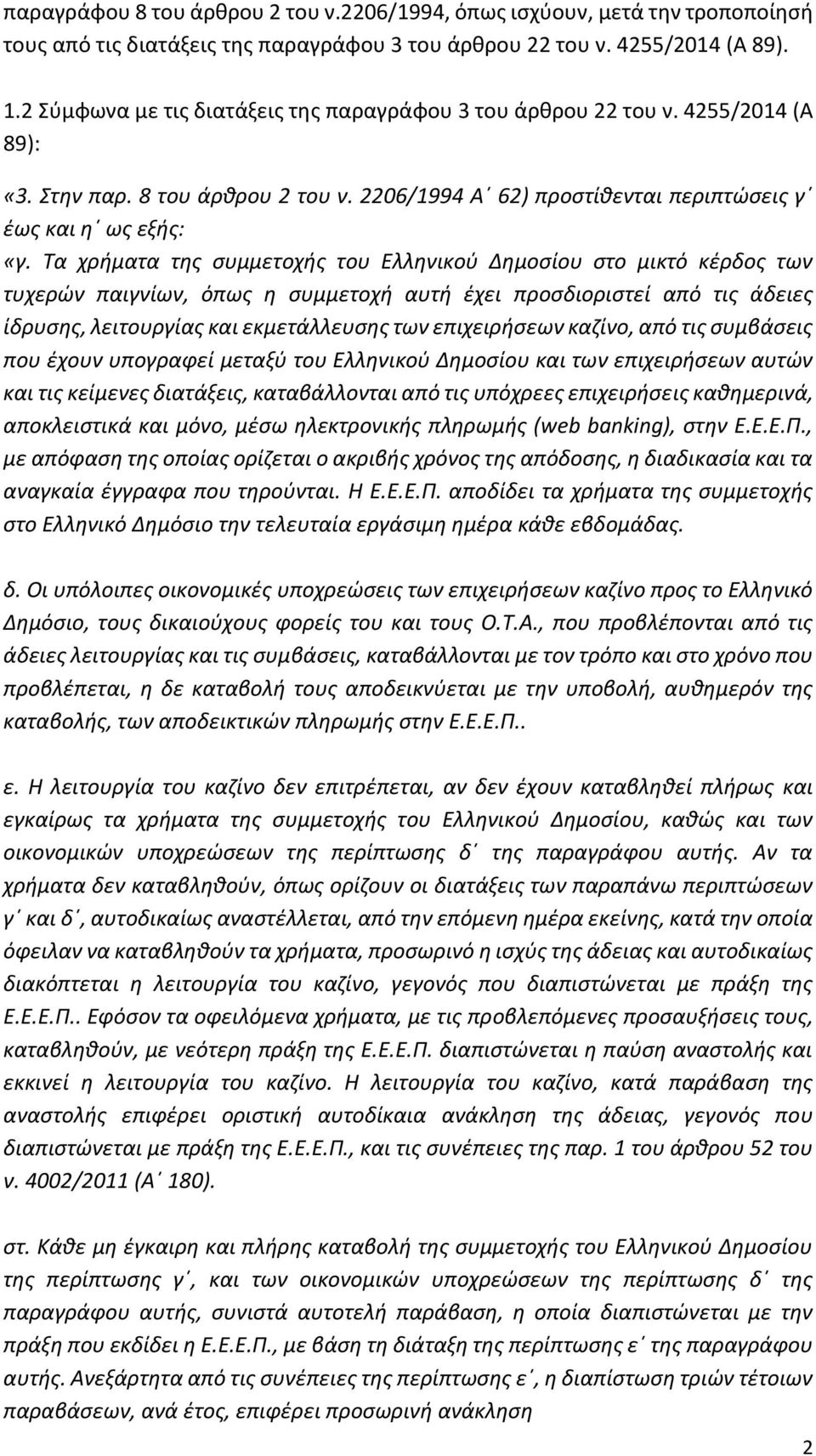Τα χρήματα της συμμετοχής του Ελληνικού Δημοσίου στο μικτό κέρδος των τυχερών παιγνίων, όπως η συμμετοχή αυτή έχει προσδιοριστεί από τις άδειες ίδρυσης, λειτουργίας και εκμετάλλευσης των επιχειρήσεων