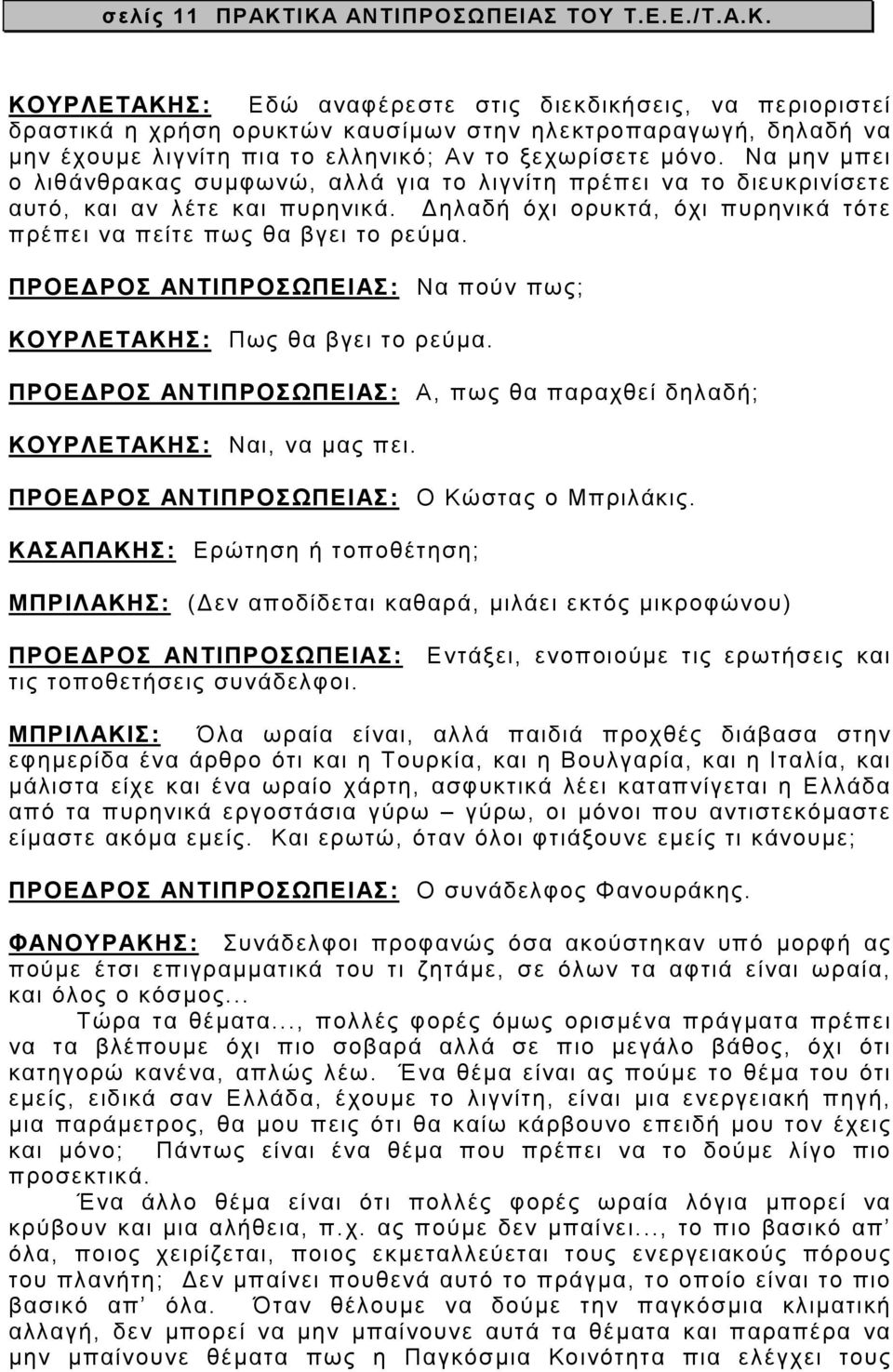 Να µην µπει ο λιθάνθρακας συµφωνώ, αλλά για το λιγνίτη πρέπει να το διευκρινίσετε αυτό, και αν λέτε και πυρηνικά. ηλαδή όχι ορυκτά, όχι πυρηνικά τότε πρέπει να πείτε πως θα βγει το ρεύµα.