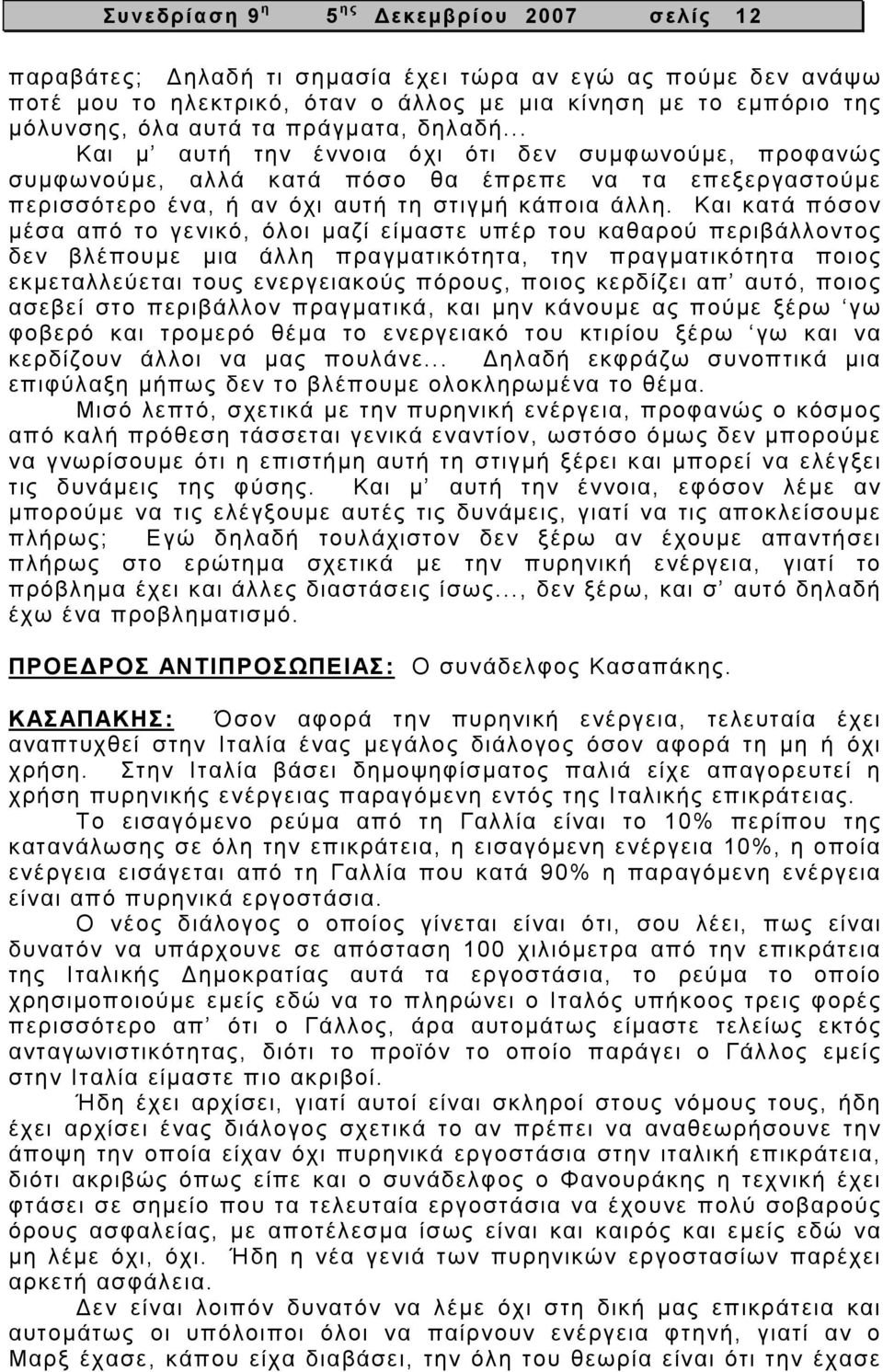 Και κατά πόσον µέσα από το γενικό, όλοι µαζί είµαστε υπέρ του καθαρού περιβάλλοντος δεν βλέπουµε µια άλλη πραγµατικότητα, την πραγµατικότητα ποιος εκµεταλλεύεται τους ενεργειακούς πόρους, ποιος