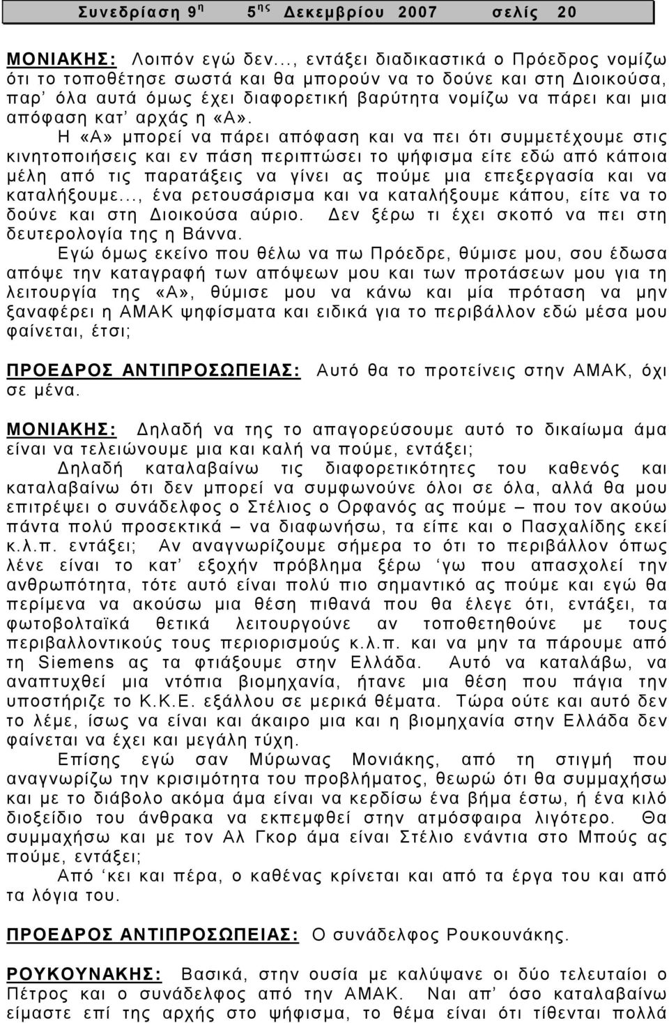 «Α». Η «Α» µπορεί να πάρει απόφαση και να πει ότι συµµετέχουµε στις κινητοποιήσεις και εν πάση περιπτώσει το ψήφισµα είτε εδώ από κάποια µέλη από τις παρατάξεις να γίνει ας πούµε µια επεξεργασία και