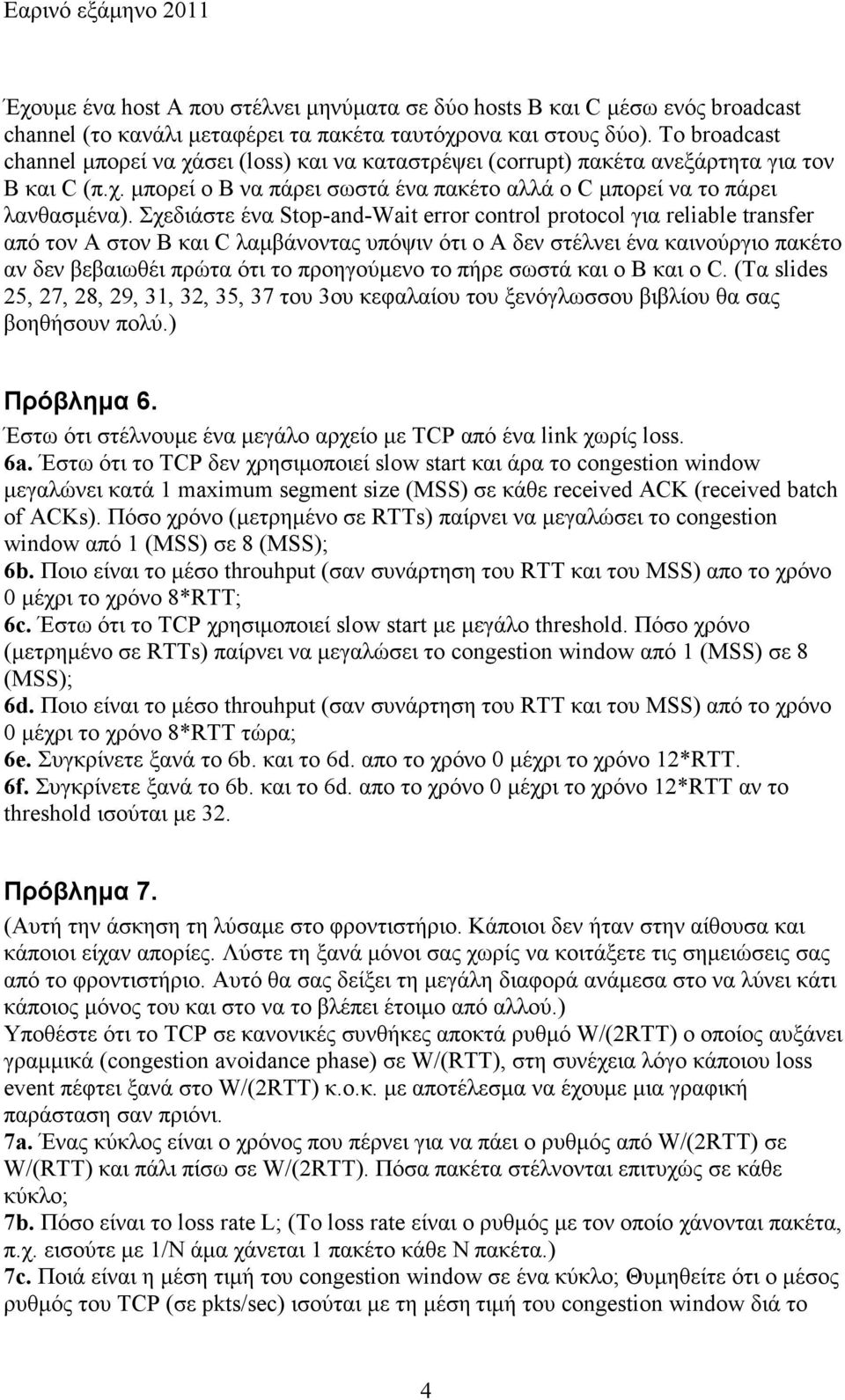 Σχεδιάστε ένα Stop-and-Wait error control protocol για reliable transfer από τον Α στον Β και C λαµβάνοντας υπόψιν ότι ο Α δεν στέλνει ένα καινούργιο πακέτο αν δεν βεβαιωθέι πρώτα ότι το προηγούµενο