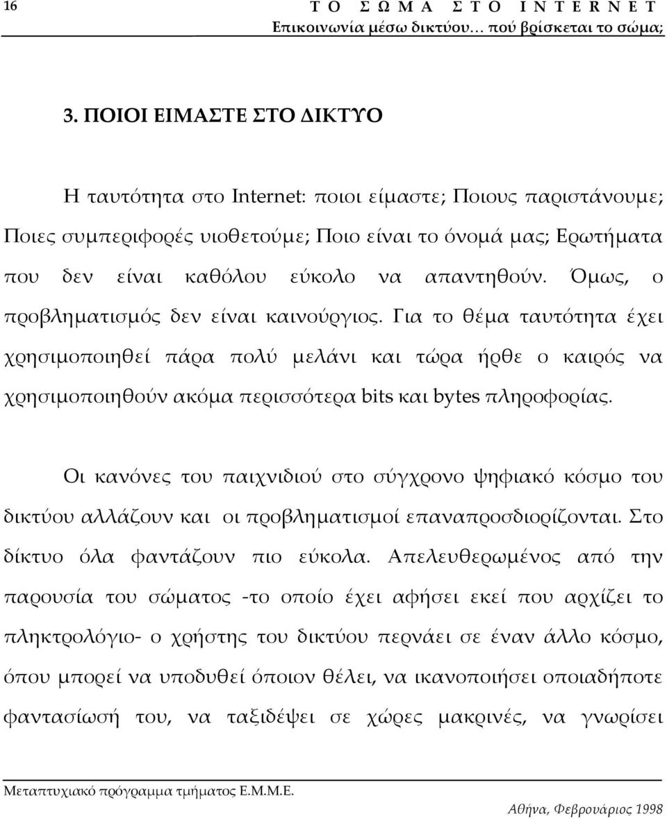 Για το θέµα ταυτότητα έχει χρησιµοποιηθεί πάρα πολύ µελάνι και τώρα ήρθε ο καιρός να χρησιµοποιηθούν ακόµα περισσότερα bits και bytes πληροφορίας.