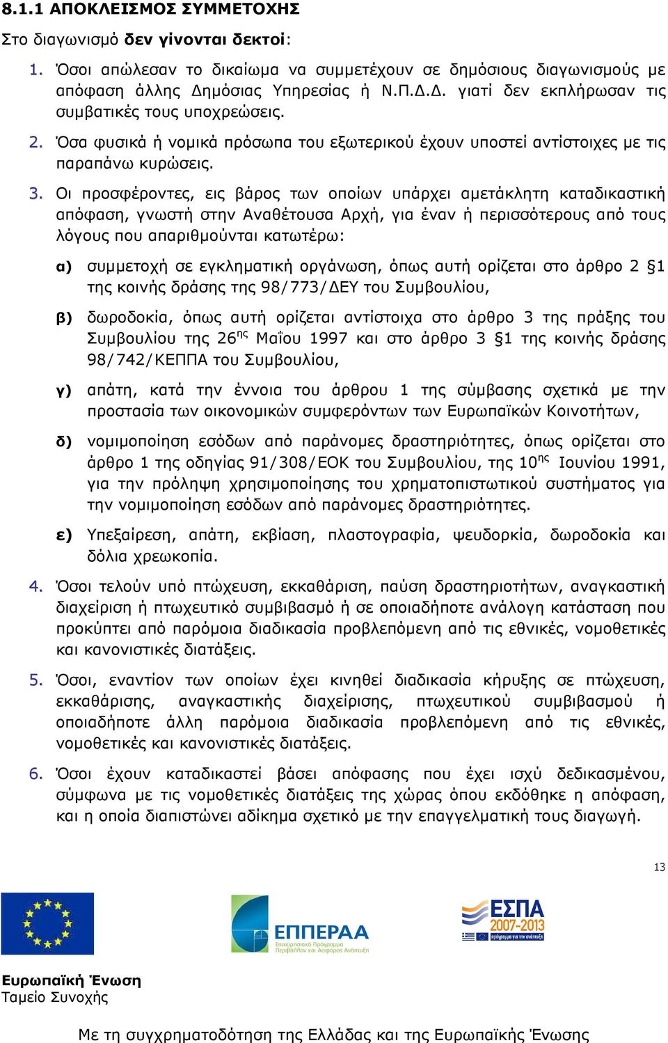 Οι προσφέροντες, εις βάρος των οποίων υπάρχει αµετάκλητη καταδικαστική απόφαση, γνωστή στην Αναθέτουσα Αρχή, για έναν ή περισσότερους από τους λόγους που απαριθµούνται κατωτέρω: α) συµµετοχή σε