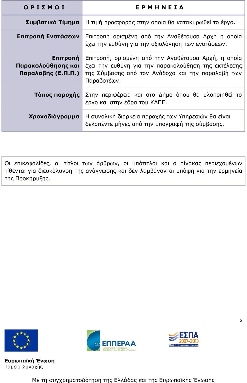 ρακολούθησης και Παραλαβής (Ε.Π.Π.) Επιτροπή, ορισµένη από την Αναθέτουσα Αρχή, η οποία έχει την ευθύνη για την παρακολούθηση της εκτέλεσης της Σύµβασης από τον Ανάδοχο και την παραλαβή των Παραδοτέων.