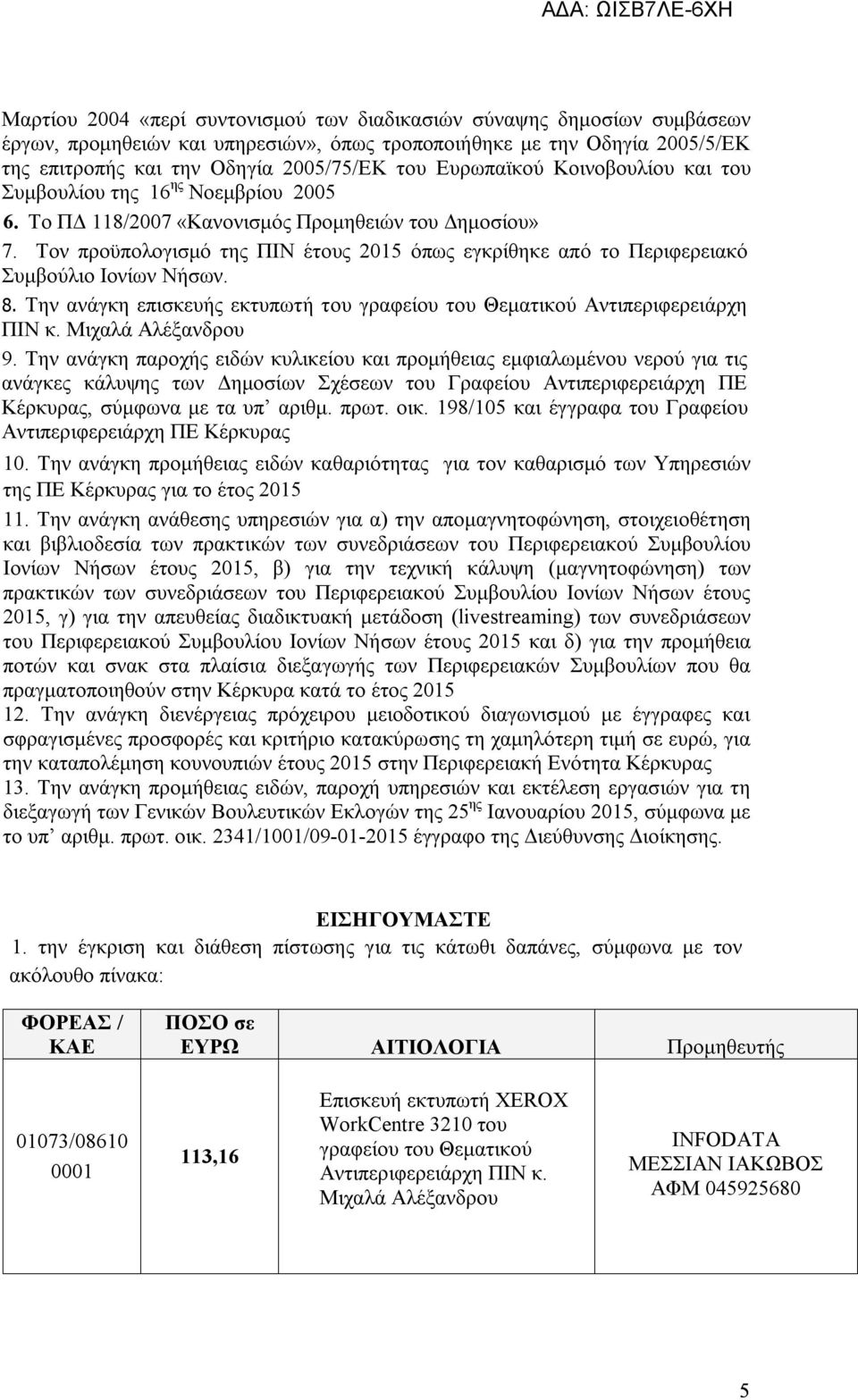 Τον προϋπολογισμό της ΠΙΝ έτους 2015 όπως εγκρίθηκε από το Περιφερειακό Συμβούλιο Ιονίων Νήσων. 8. Την ανάγκη επισκευής εκτυπωτή του γραφείου του Θεματικού Αντιπεριφερειάρχη ΠΙΝ κ.