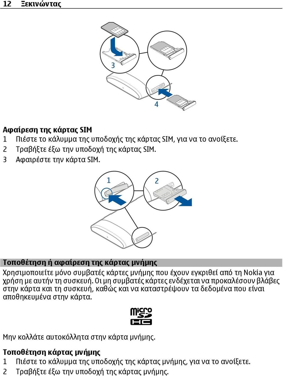 Τοποθέτηση ή αφαίρεση της κάρτας μνήμης Χρησιμοποιείτε μόνο συμβατές κάρτες μνήμης που έχουν εγκριθεί από τη Nokia για χρήση με αυτήν τη συσκευή.