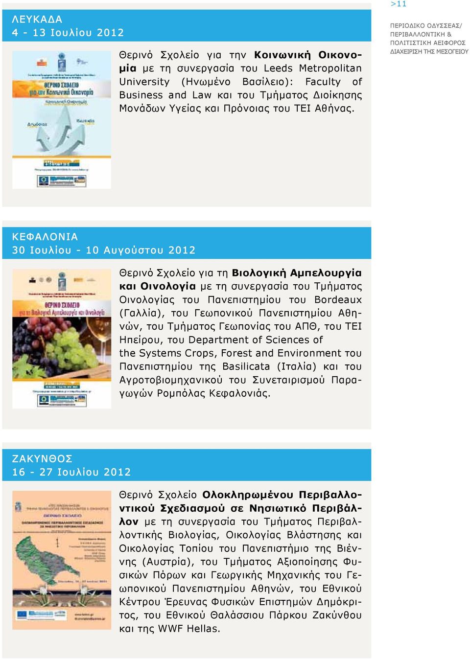 ΚΕΦΑΛΟΝΙΑ 30 Ιουλίου - 10 Αυγούστου 2012 Θερινό Σχολείο για τη Βιολογική Αμπελουργία και Οινολογία με τη συνεργασία του Τμήματος Οινολογίας του Πανεπιστημίου του Bordeaux (Γαλλία), του Γεωπονικού