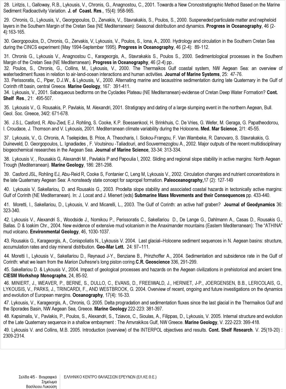 Suspeneded particulate matter and nepheloid layers in the Southern Margin of the Cretan Sea (NE Mediterranean): Seasonal distribution and dynamics. Progress in Oceanography, 46 (2-4):163-165. 30.