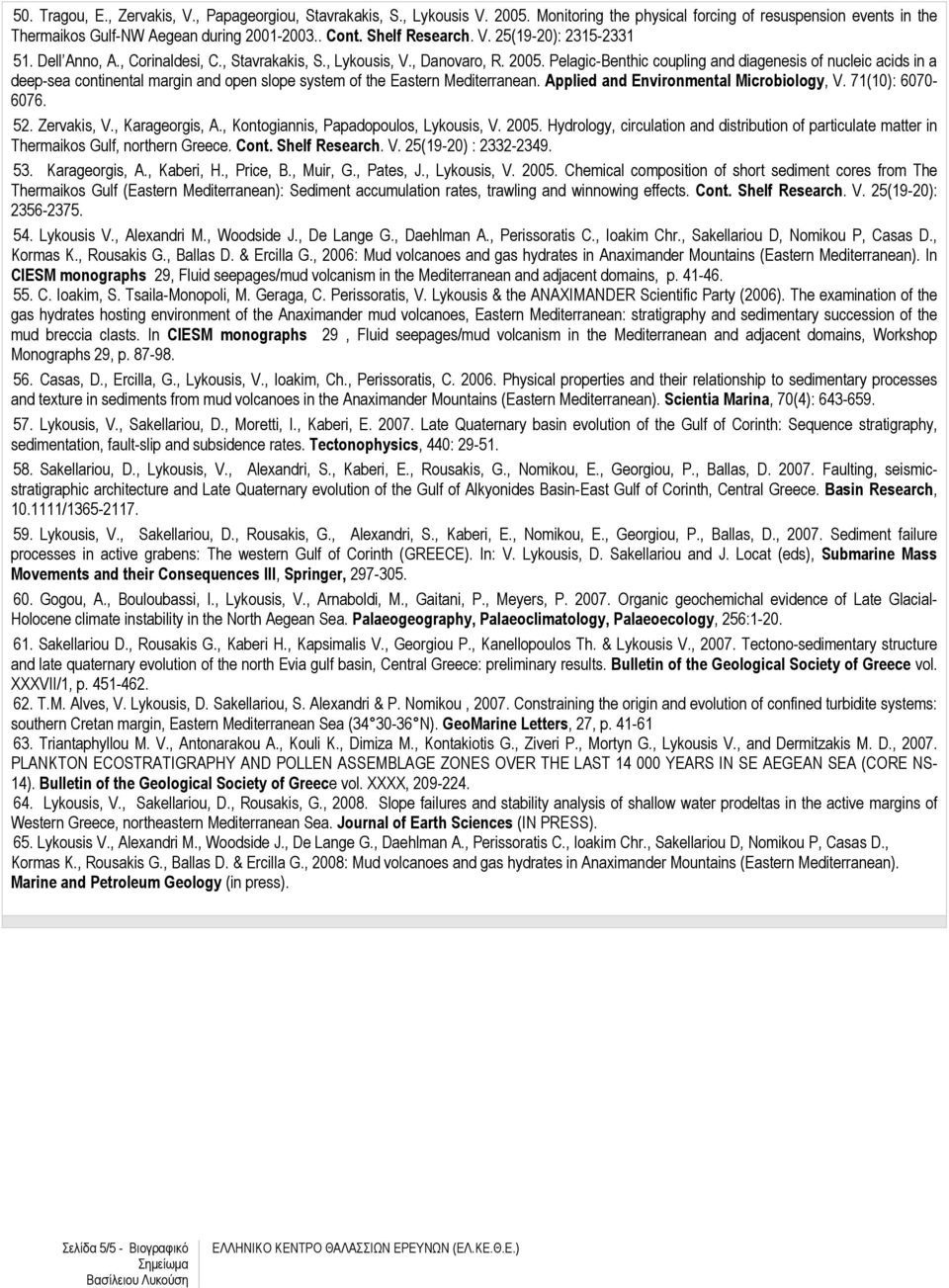 Pelagic-Benthic coupling and diagenesis of nucleic acids in a deep-sea continental margin and open slope system of the Eastern Mediterranean. Applied and Environmental Microbiology, V.