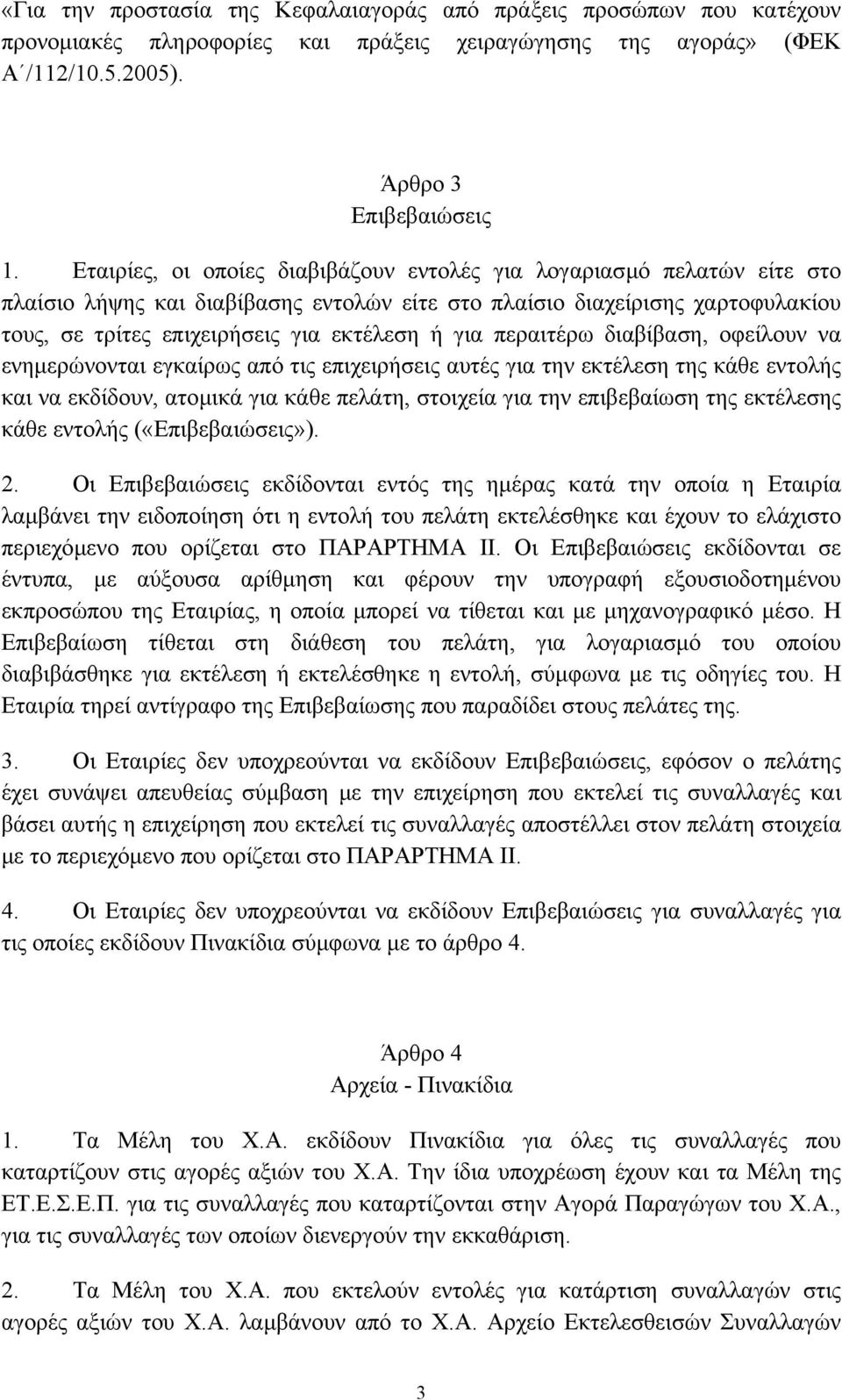 περαιτέρω διαβίβαση, οφείλουν να ενηµερώνονται εγκαίρως από τις επιχειρήσεις αυτές για την εκτέλεση της κάθε εντολής και να εκδίδουν, ατοµικά για κάθε πελάτη, στοιχεία για την επιβεβαίωση της