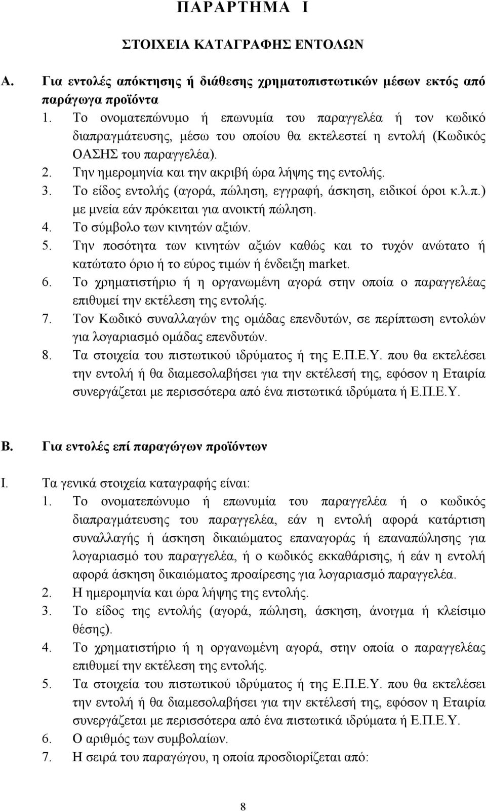 3. Το είδος εντολής (αγορά, πώληση, εγγραφή, άσκηση, ειδικοί όροι κ.λ.π.) µε µνεία εάν πρόκειται για ανοικτή πώληση. 4. Το σύµβολο των κινητών αξιών. 5.