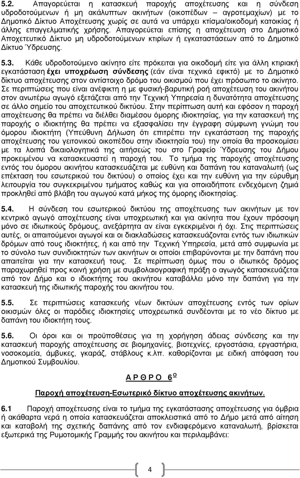 Κάθε υδρδτύμεν ακίνητ είτε πρόκειται για ικδμή είτε για άλλη κτιριακή εγκατάσταση έχει υπχρέωση σύνδεσης (εάν είναι τεχνικά εφικτό) με τ Δημτικό δίκτυ απχέτευσης στν αντίστιχ δρόμ τυ ικισμύ πυ έχει