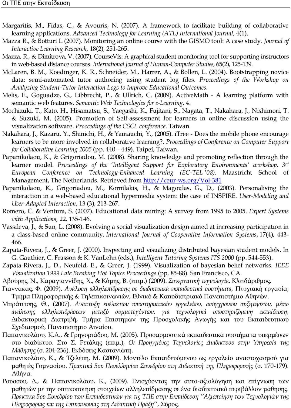 Journal of Interactive Learning Research, 18(2), 251-265. Mazza, R., & Dimitrova, V. (2007). CourseVis: A graphical student monitoring tool for supporting instructors in web-based distance courses.