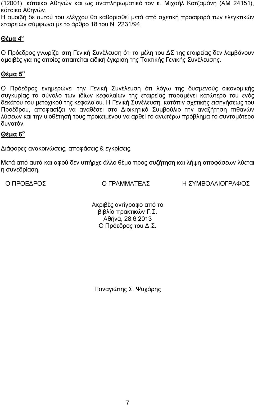 Θέμα 4 ο Ο Πρόεδρος γνωρίζει στη Γενική Συνέλευση ότι τα μέλη του ΔΣ της εταιρείας δεν λαμβάνουν αμοιβές για τις οποίες απαιτείται ειδική έγκριση της Τακτικής Γενικής Συνέλευσης.