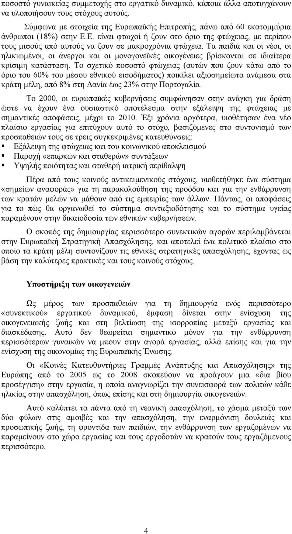 Τα παιδιά και οι νέοι, οι ηλικιωμένοι, οι άνεργοι και οι μονογονεϊκές οικογένειες βρίσκονται σε ιδιαίτερα κρίσιμη κατάσταση.