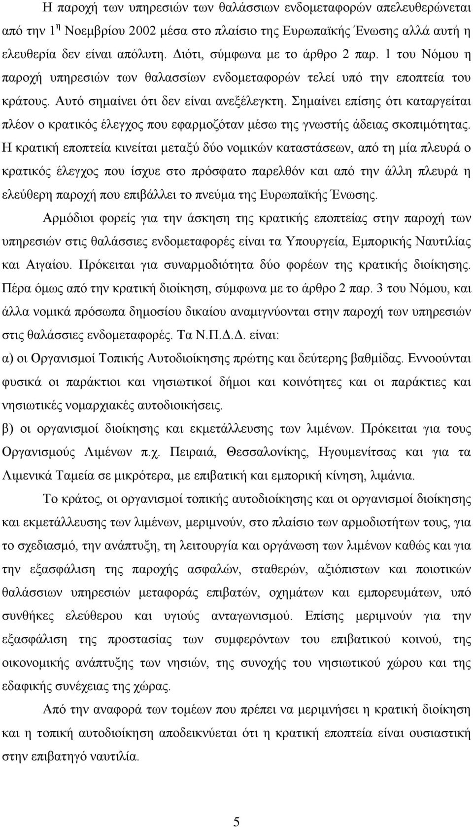 Σημαίνει επίσης ότι καταργείται πλέον ο κρατικός έλεγχος που εφαρμοζόταν μέσω της γνωστής άδειας σκοπιμότητας.