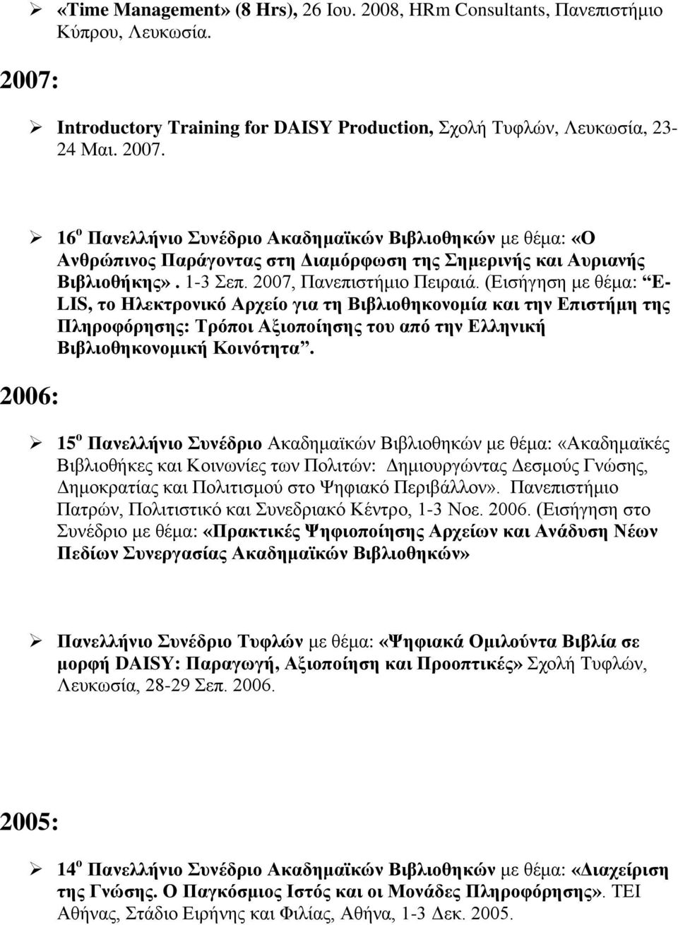 16 ο Πανελλήνιο ςνέδπιο Ακαδημαφκϊν Βιβλιοθηκϊν με θέμα: «Ο Ανθπϊπινορ Παπάγονηαρ ζηη Γιαμψπθυζη ηηρ ημεπινήρ και Αςπιανήρ Βιβλιοθήκηρ». 1-3 επ. 2007, Πανεπιζηήμιο Πειπαιά.