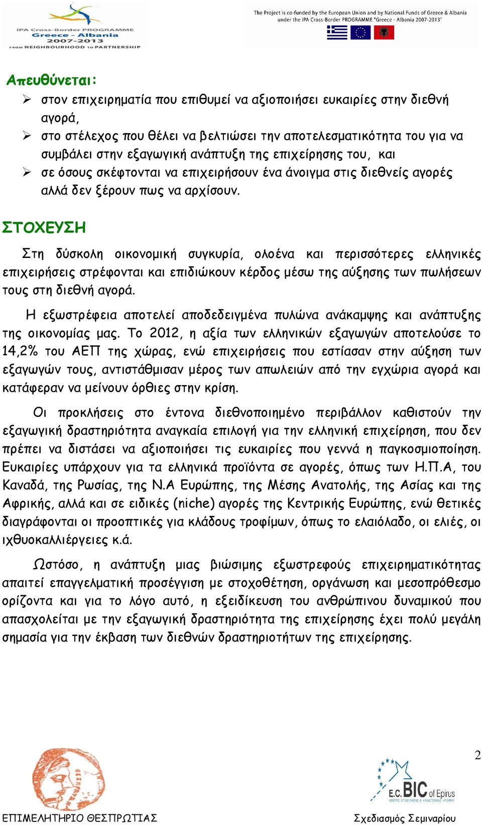 ΣΤΟΧΕΥΣΗ Στη δύσκολη οικονοµική συγκυρία, ολοένα και περισσότερες ελληνικές επιχειρήσεις στρέφονται και επιδιώκουν κέρδος µέσω της αύξησης των πωλήσεων τους στη διεθνή αγορά.