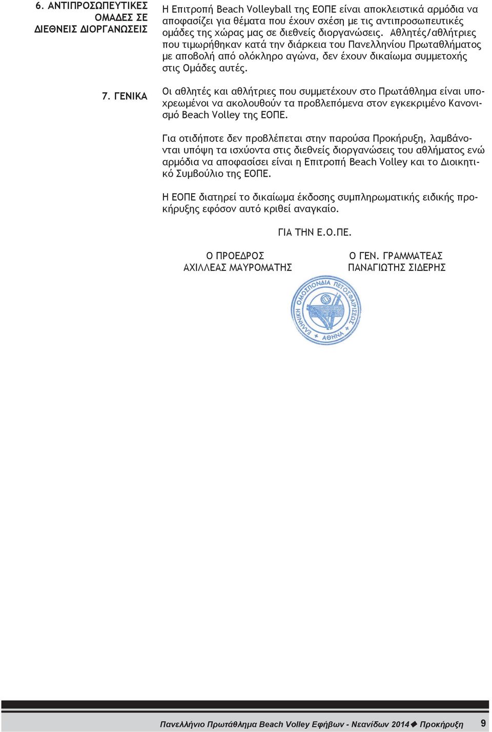 Αθλητές/αθλήτριες που τιμωρήθηκαν κατά την διάρκεια του Πανελληνίου Πρωταθλήματος με αποβολή από ολόκληρο αγώνα, δεν έχουν δικαίωμα συμμετοχής στις Ομάδες αυτές.