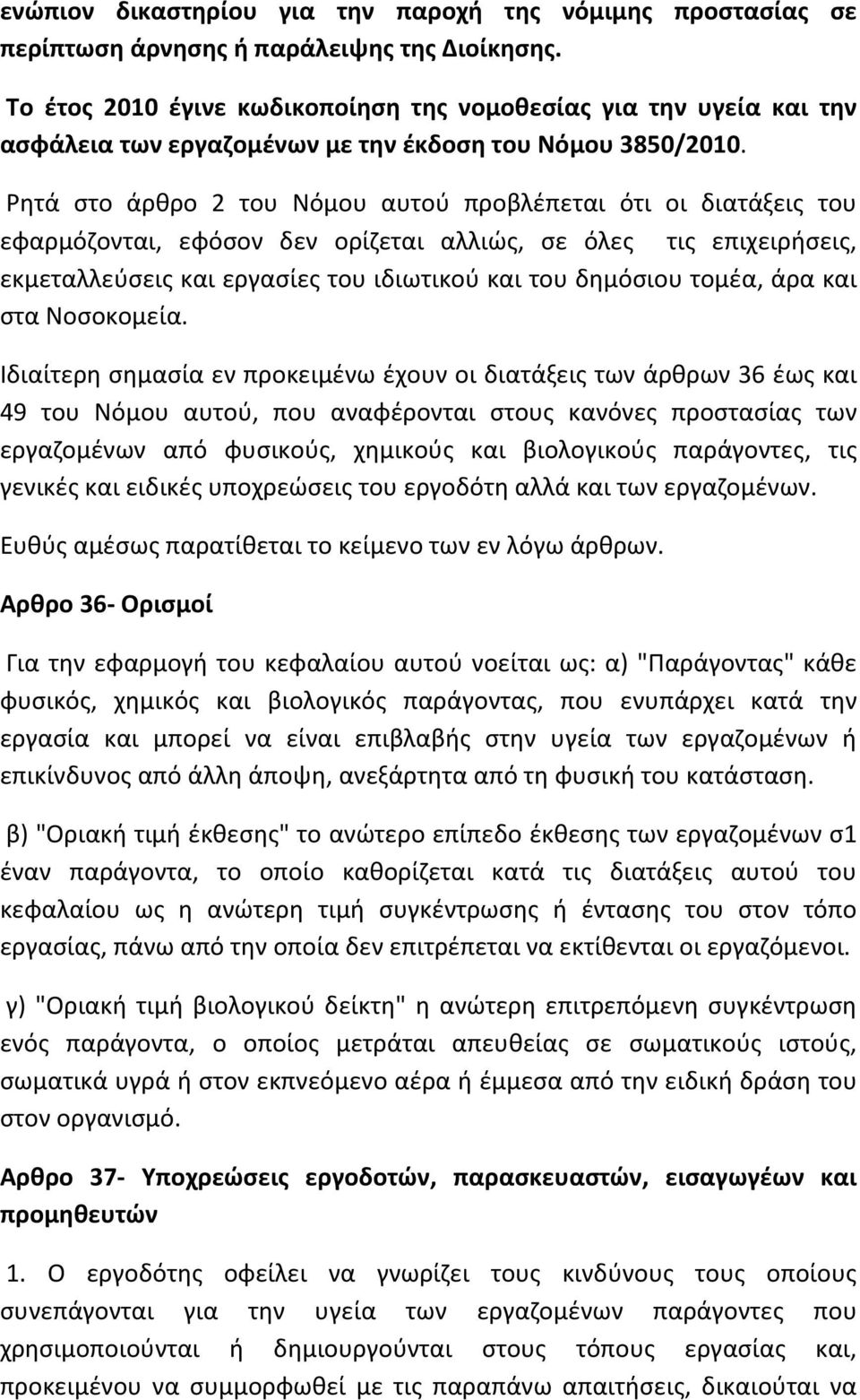 Ρητά στο άρθρο 2 του Νόμου αυτού προβλέπεται ότι οι διατάξεις του εφαρμόζονται, εφόσον δεν ορίζεται αλλιώς, σε όλες τις επιχειρήσεις, εκμεταλλεύσεις και εργασίες του ιδιωτικού και του δημόσιου τομέα,