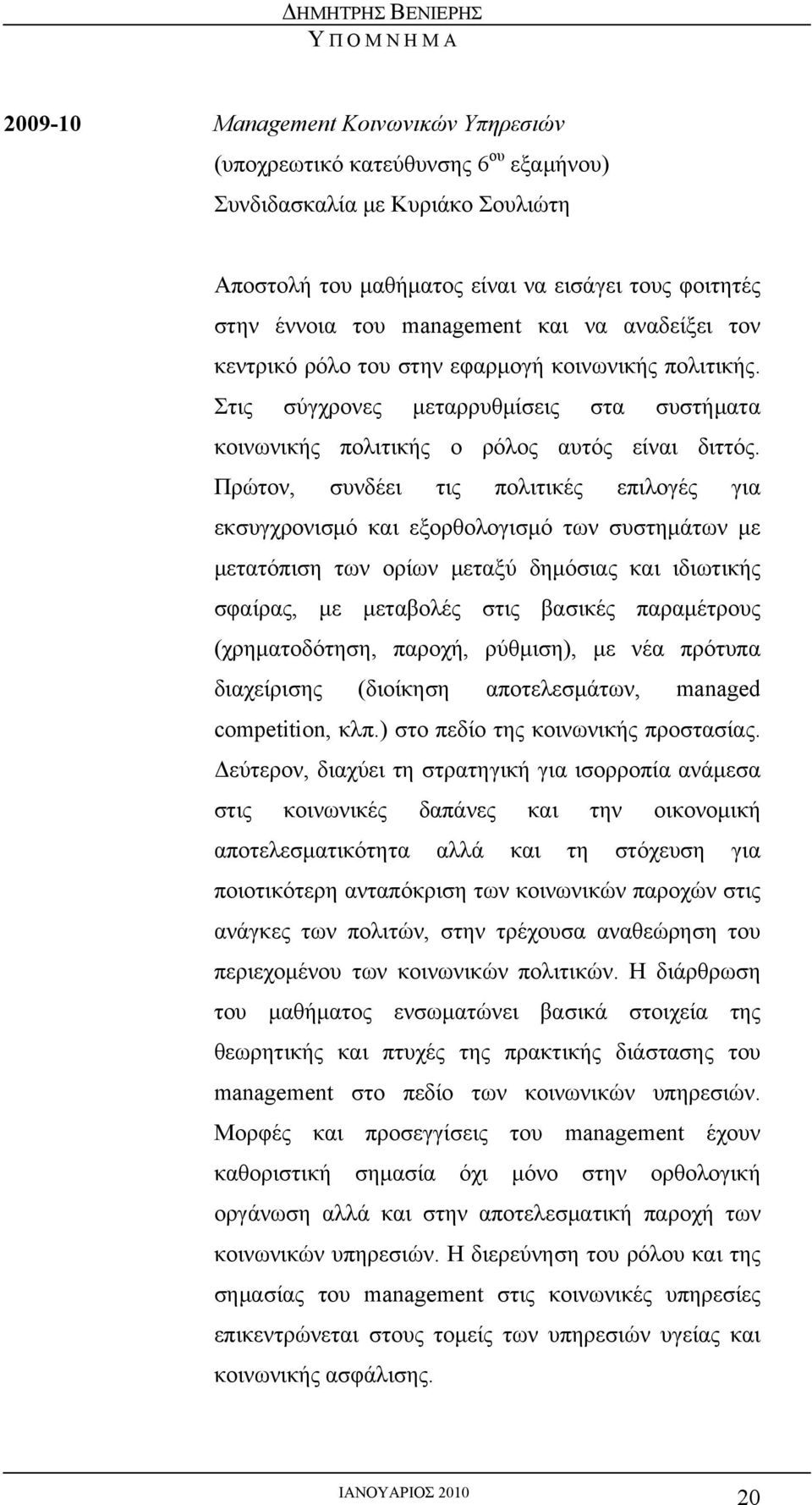 Πρώτον, συνδέει τις πολιτικές επιλογές για εκσυγχρονισμό και εξορθολογισμό των συστημάτων με μετατόπιση των ορίων μεταξύ δημόσιας και ιδιωτικής σφαίρας, με μεταβολές στις βασικές παραμέτρους