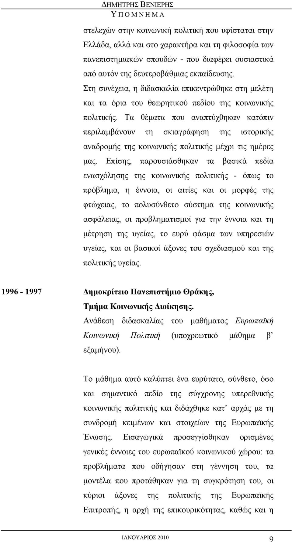 Τα θέματα που αναπτύχθηκαν κατόπιν περιλαμβάνουν τη σκιαγράφηση της ιστορικής αναδρομής της κοινωνικής πολιτικής μέχρι τις ημέρες μας.