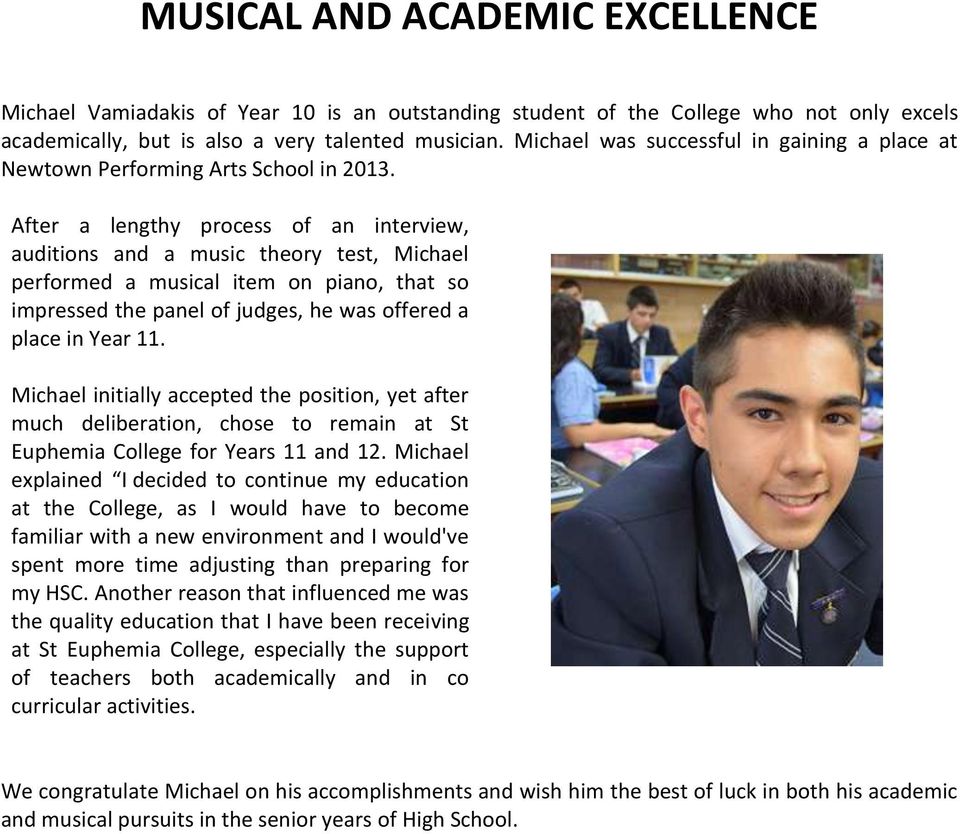After a lengthy process of an interview, auditions and a music theory test, Michael performed a musical item on piano, that so impressed the panel of judges, he was offered a place in Year 11.