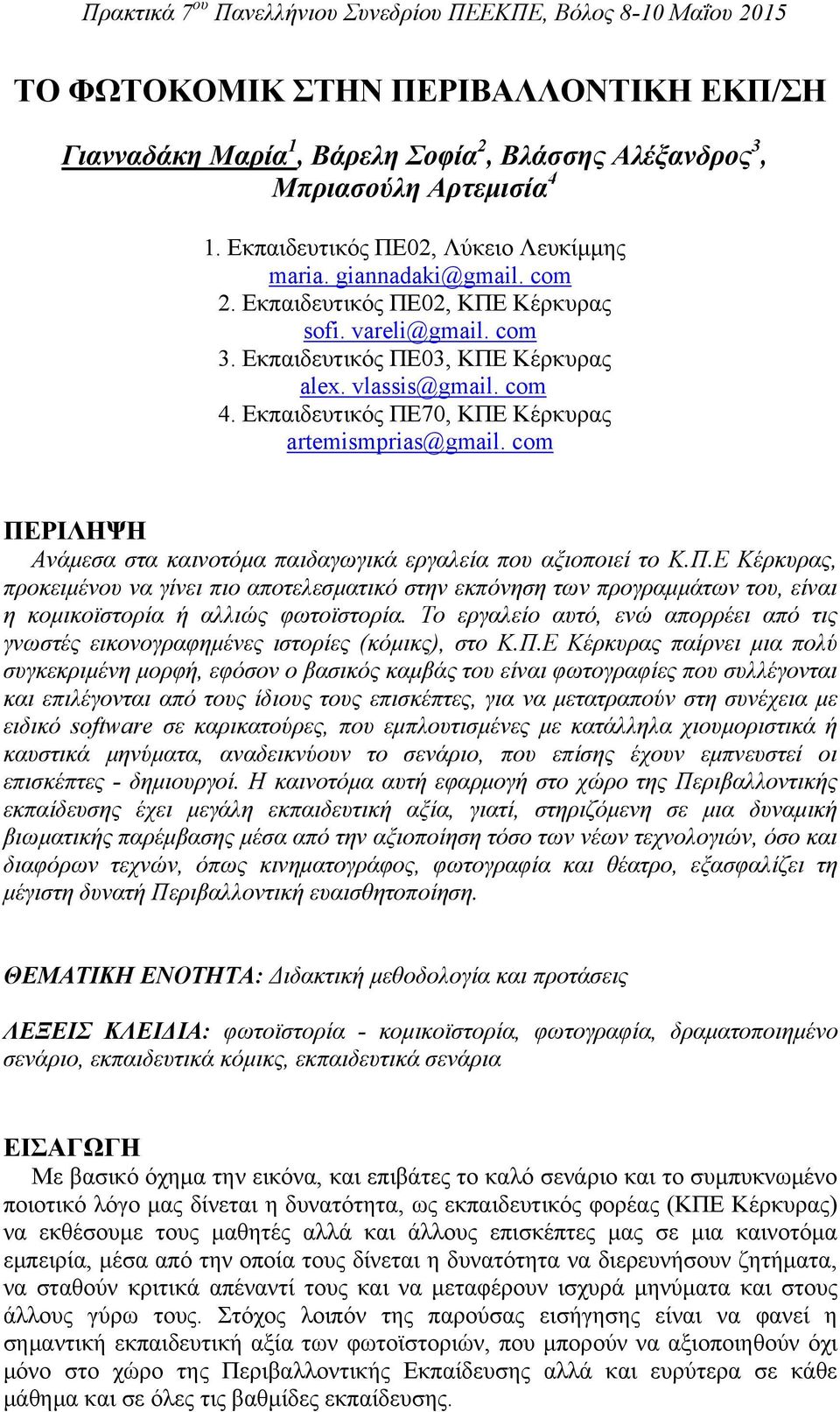 com ΠΕΡΙΛΗΨΗ Ανάμεσα στα καινοτόμα παιδαγωγικά εργαλεία που αξιοποιεί το Κ.Π.Ε Κέρκυρας, προκειμένου να γίνει πιο αποτελεσματικό στην εκπόνηση των προγραμμάτων του, είναι η κομικοϊστορία ή αλλιώς φωτοϊστορία.