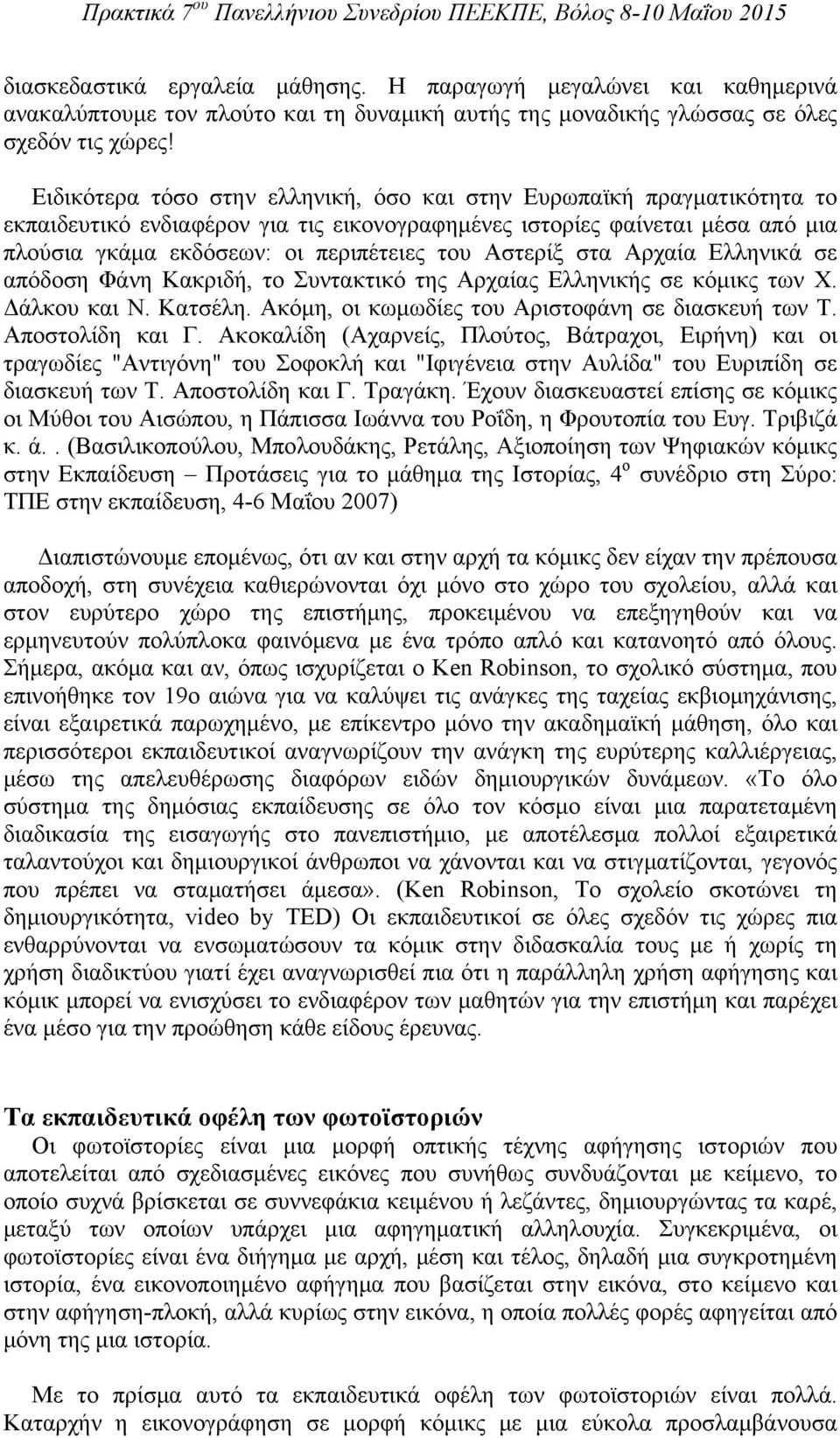 Αστερίξ στα Αρχαία Ελληνικά σε απόδοση Φάνη Κακριδή, το Συντακτικό της Aρχαίας Ελληνικής σε κόμικς των Χ. Δάλκου και Ν. Κατσέλη. Ακόμη, οι κωμωδίες του Αριστοφάνη σε διασκευή των Τ. Αποστολίδη και Γ.