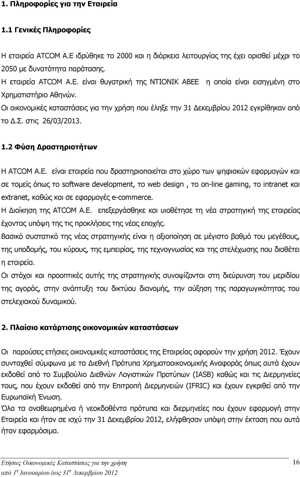 είναι εταιρεία που δραστηριοποιείται στο χώρο των ψηφιακών εφαρμογών και σε τομείς όπως το software development, το web design, το on-line gaming, το intranet και extranet, καθώς και σε εφαρμογές