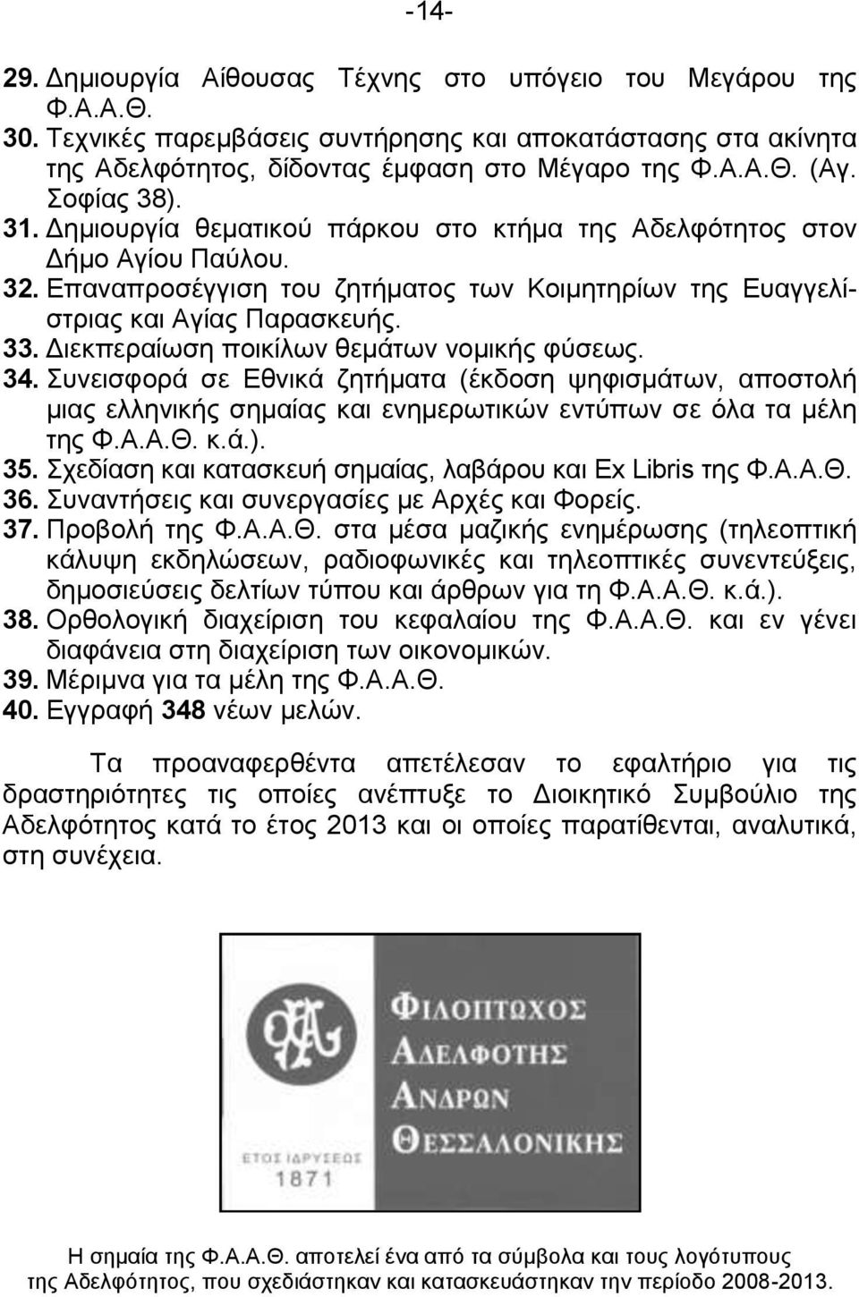 Διεκπεραίωση ποικίλων θεμάτων νομικής φύσεως. 34. Συνεισφορά σε Εθνικά ζητήματα (έκδοση ψηφισμάτων, αποστολή μιας ελληνικής σημαίας και ενημερωτικών εντύπων σε όλα τα μέλη της Φ.Α.Α.Θ. κ.ά.). 35.