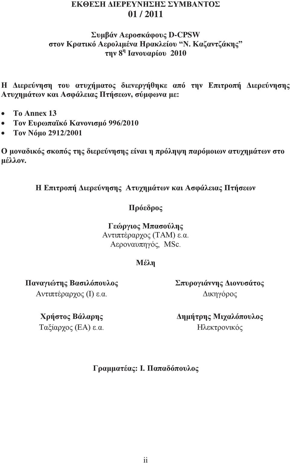 Κανονισμό 996/2010 Τον Νόμο 2912/2001 Ο μοναδικός σκοπός της διερεύνησης είναι η πρόληψη παρόμοιων ατυχημάτων στο μέλλον.