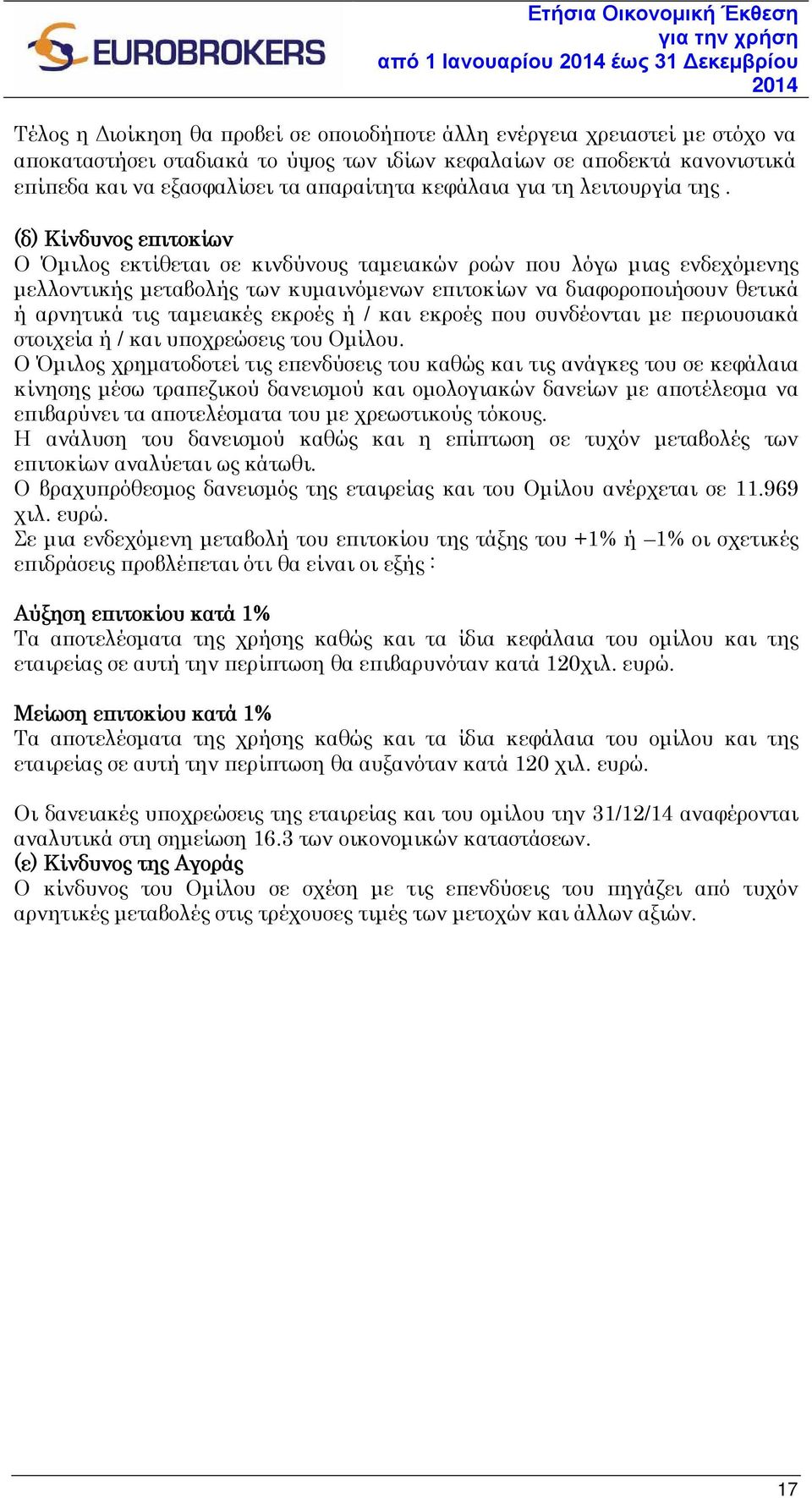 (δ) Κίνδυνος επιτοκίων Ο Όμιλος εκτίθεται σε κινδύνους ταμειακών ροών που λόγω μιας ενδεχόμενης μελλοντικής μεταβολής των κυμαινόμενων επιτοκίων να διαφοροποιήσουν θετικά ή αρνητικά τις ταμειακές