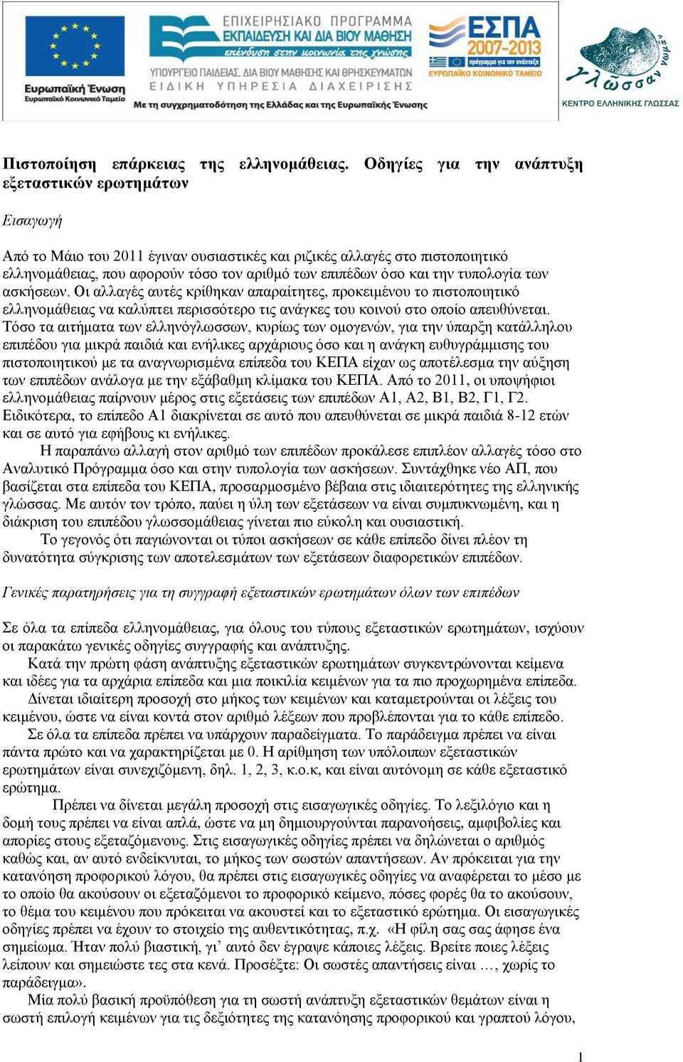 την τυπολογία των ασκήσεων. Οι αλλαγές αυτές κρίθηκαν απαραίτητες, προκειμένου το πιστοποιητικό ελληνομάθειας να καλύπτει περισσότερο τις ανάγκες του κοινού στο οποίο απευθύνεται.