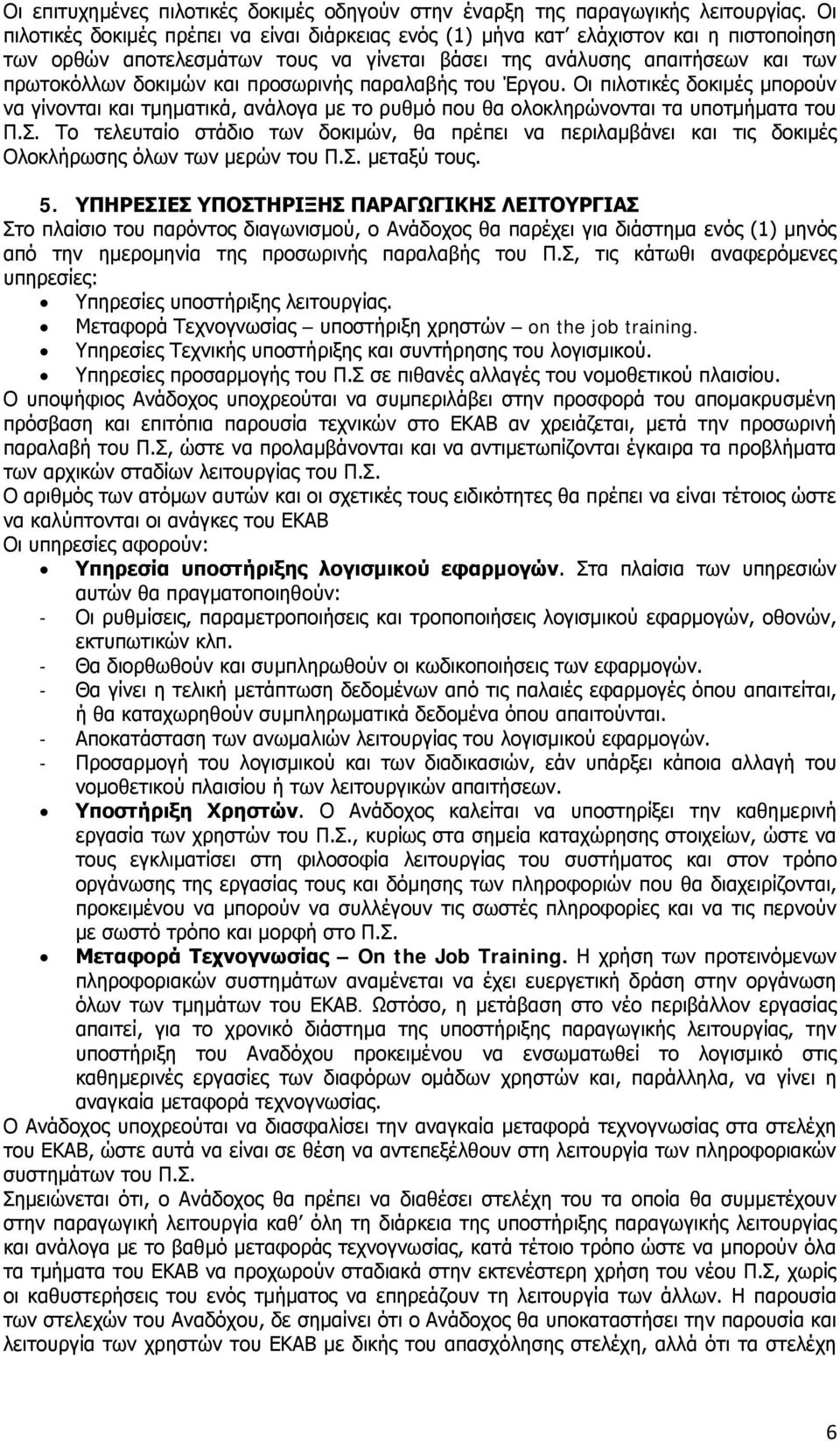 προσωρινής παραλαβής του Έργου. Οι πιλοτικές δοκιμές μπορούν να γίνονται και τμηματικά, ανάλογα με το ρυθμό που θα ολοκληρώνονται τα υποτμήματα του Π.Σ.