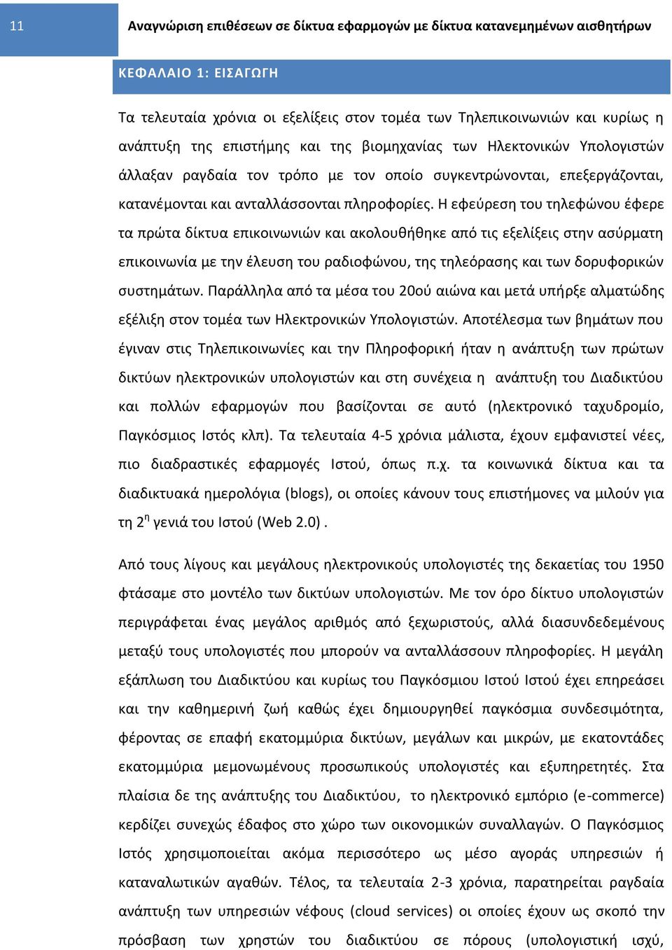 Θ εφεφρεςθ του τθλεφϊνου ζφερε τα πρϊτα δίκτυα επικοινωνιϊν και ακολουκικθκε από τισ εξελίξεισ ςτθν αςφρματθ επικοινωνία με τθν ζλευςθ του ραδιοφϊνου, τθσ τθλεόραςθσ και των δορυφορικϊν ςυςτθμάτων.