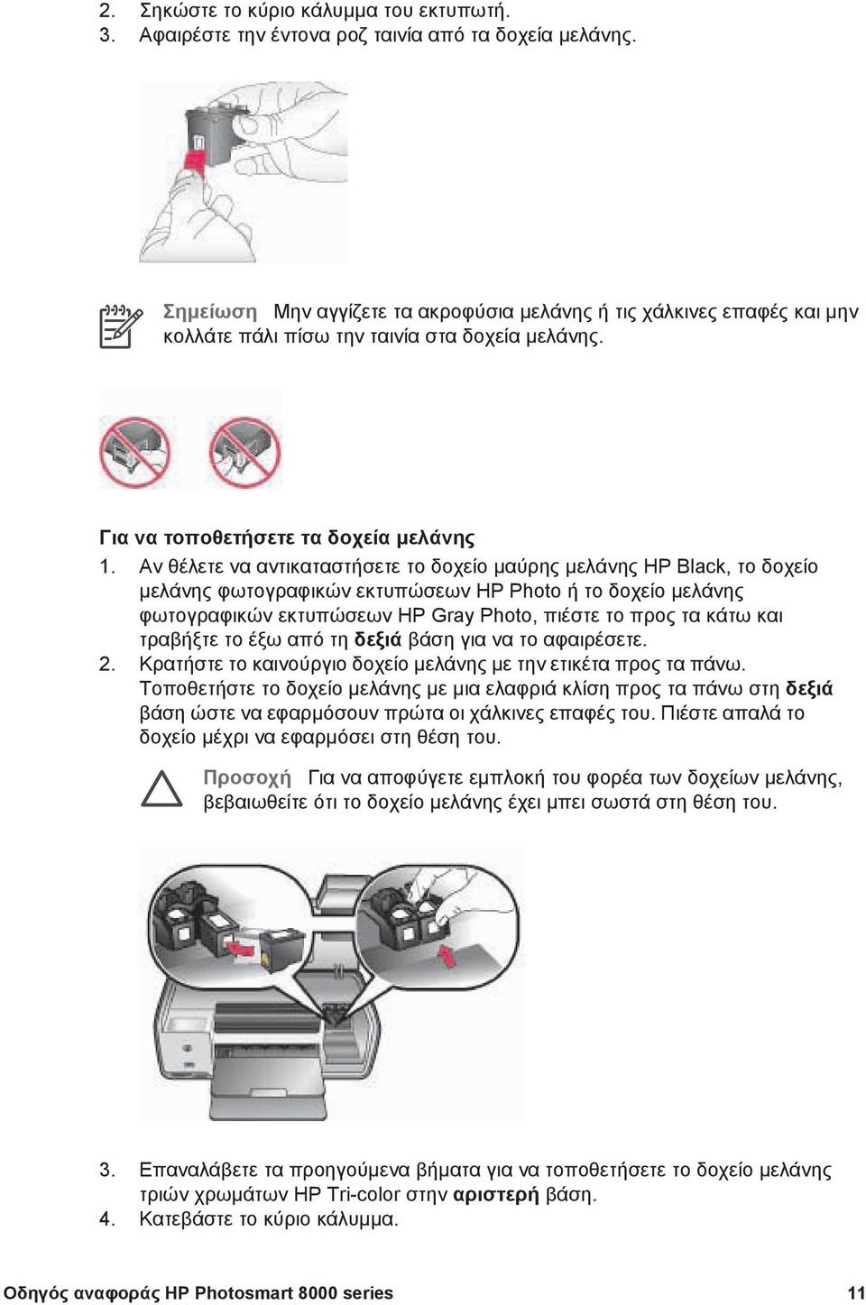 Αν θέλετε να αντικαταστήσετε το δοχείο µαύρης µελάνης HP Black, το δοχείο µελάνης φωτογραφικών εκτυπώσεων HP Photo ή το δοχείο µελάνης φωτογραφικών εκτυπώσεων HP Gray Photo, πιέστε το προς τα κάτω