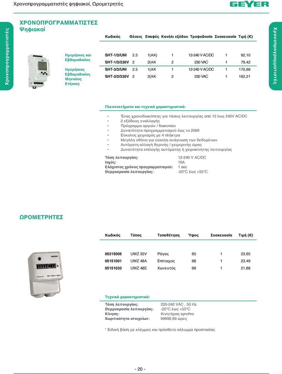 5 (ΑΚ) (ΑΚ (ΑΚ (ΑΚ -0 V AC/DC 0 VAC -0 V AC/DC 0 VAC 9,0 79, 70,, Χρονοπρογραμματιστές Πλεονεκτήματα και τεχνικά χαρακτηριστικά: Ένας χρονοδιακόπτης για τάσεις λειτουργίας από έως 0V AC/DC εξόδους