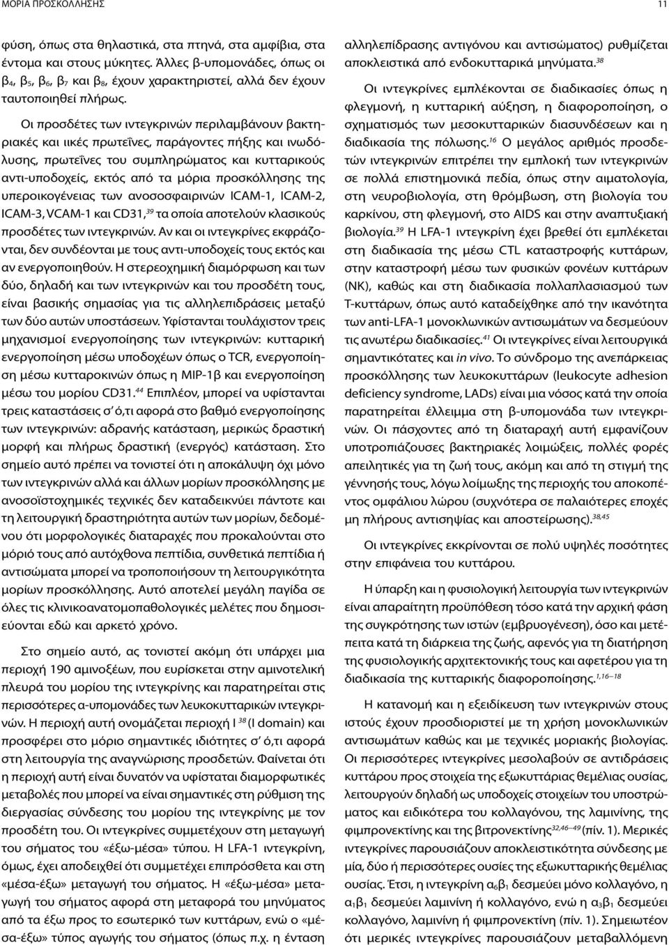Οι προσδέτες των ιντεγκρινών περιλαμβάνουν βακτηριακές και ιικές πρωτεΐνες, παράγοντες πήξης και ινωδόλυσης, πρωτεΐνες του συμπληρώματος και κυτταρικούς αντι-υποδοχείς, εκτός από τα μόρια